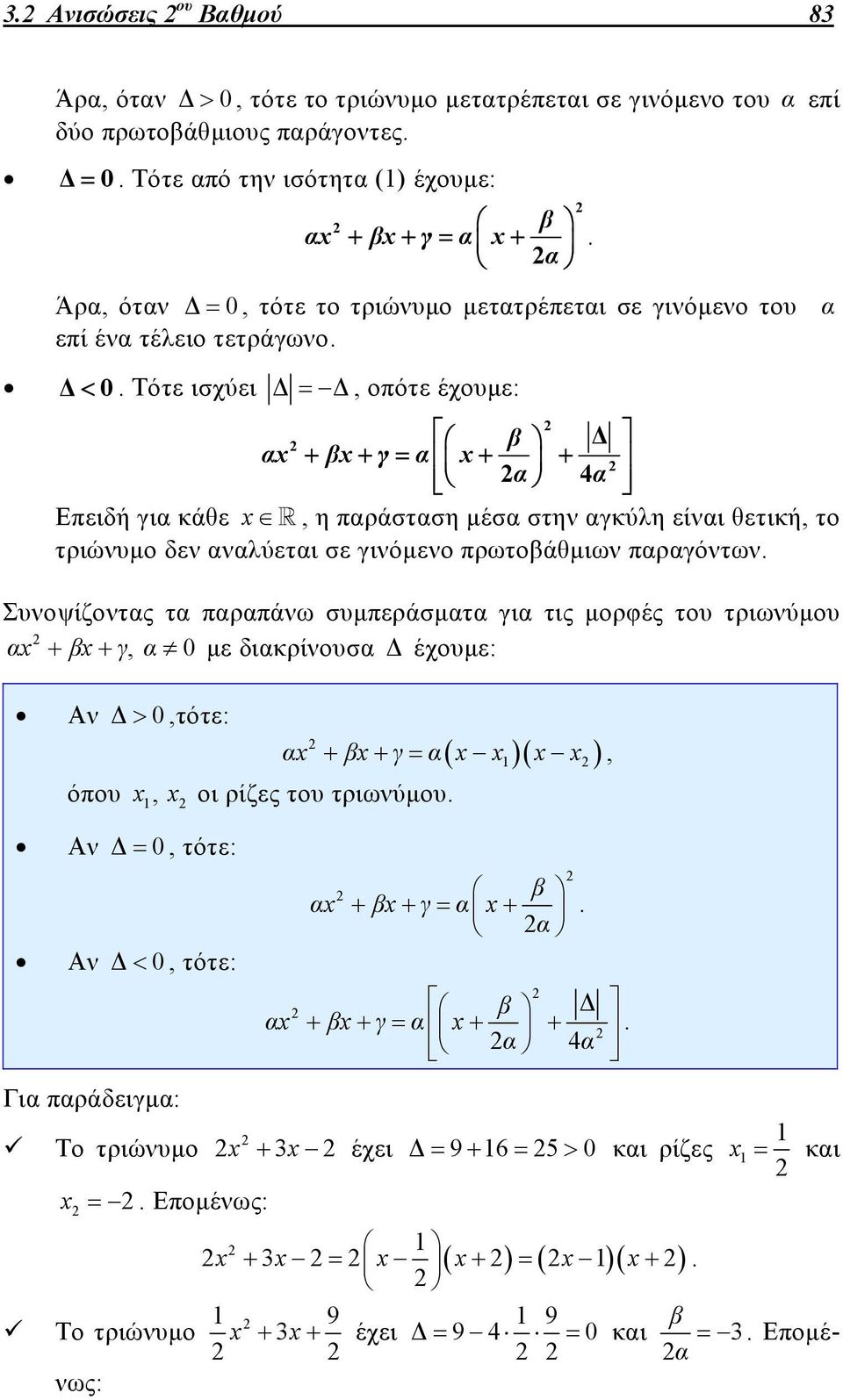 αναλύεται σε γινόμενο πρωτοβάθμιων παραγόντων Συνοψίζοντας τα παραπάνω συμπεράσματα για τις μορφές του τριωνύμου α β γ, α 0 με διακρίνουσα Δ έχουμε: ν Δ 0,τότε:, α β γ α 1 όπου 1, οι ρίζες του