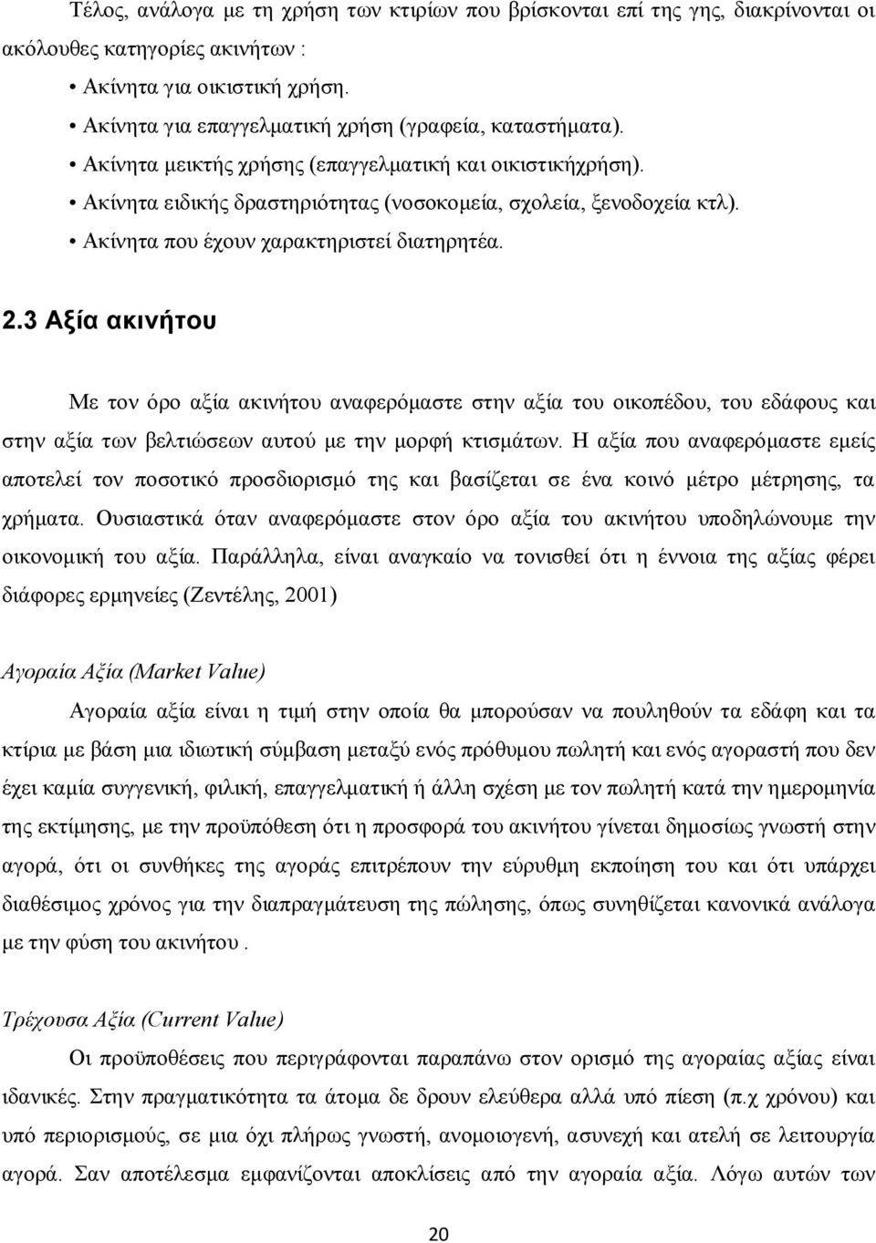3 Αξία ακινήτου Με τον όρο αξία ακινήτου αναφερόμαστε στην αξία του οικοπέδου, του εδάφους και στην αξία των βελτιώσεων αυτού με την μορφή κτισμάτων.