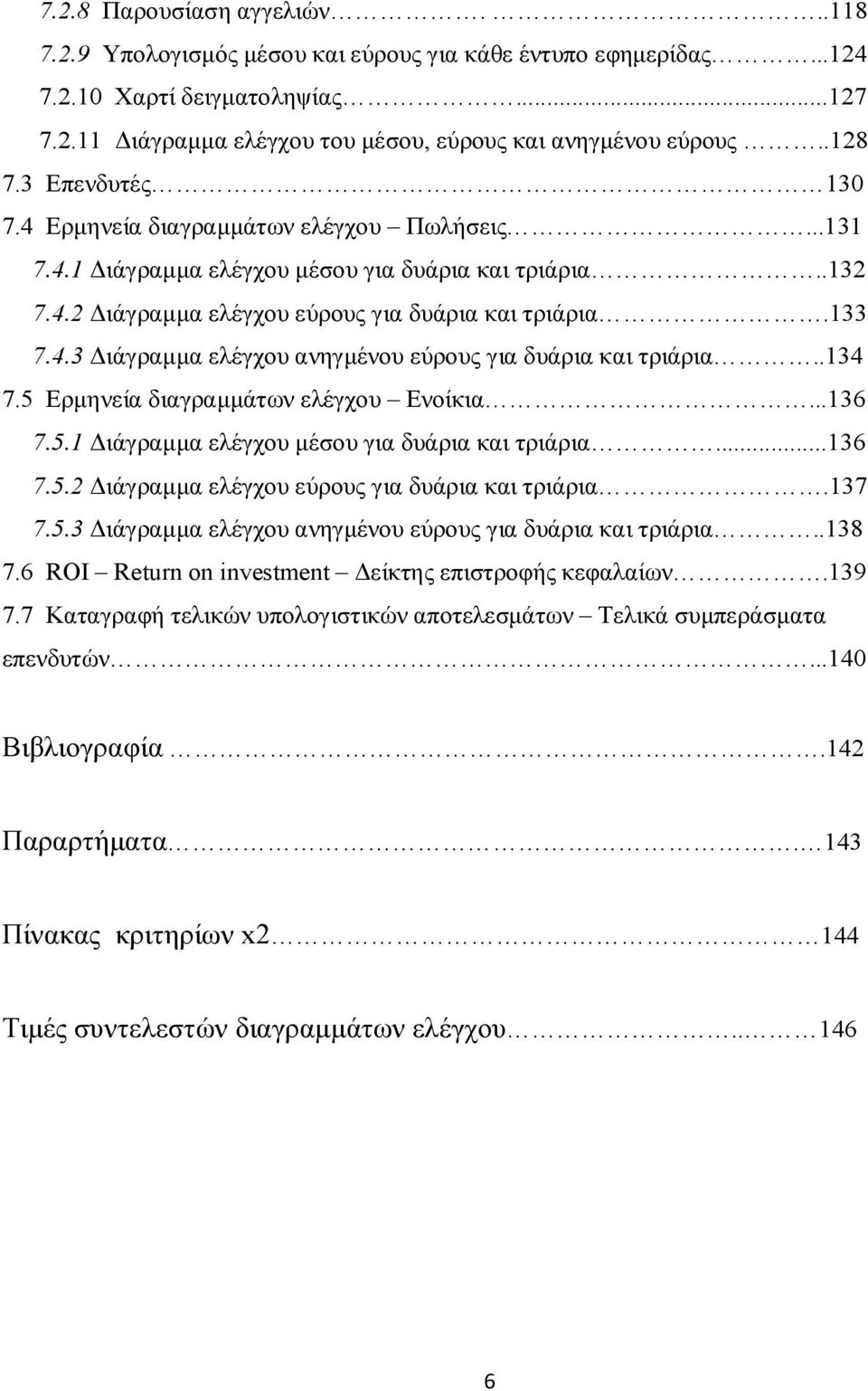 .134 7.5 Ερμηνεία διαγραμμάτων ελέγχου Ενοίκια...136 7.5.1 Διάγραμμα ελέγχου μέσου για δυάρια και τριάρια...136 7.5.2 Διάγραμμα ελέγχου εύρους για δυάρια και τριάρια.137 7.5.3 Διάγραμμα ελέγχου ανηγμένου εύρους για δυάρια και τριάρια.
