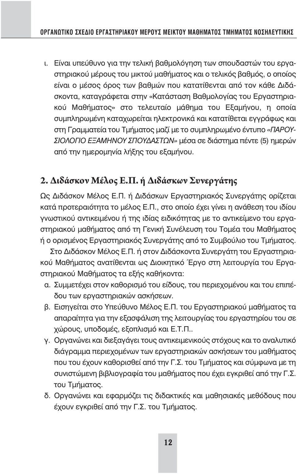 Γραμματεία του Τμήματος μαζί με το συμπληρωμένο έντυπο «ΠΑΡΟΥ- ΣΙΟΛΟΓΙΟ ΕΞΑΜΗΝΟΥ ΣΠΟΥΔΑΣΤΩΝ» μέσα σε διάστημα πέντε (5) ημερών από την ημερομηνία λήξης του εξαμήνου. 2. Διδάσκον Μέλος Ε.Π. ή Διδάσκων Συνεργάτης Ως Διδάσκον Μέλος Ε.