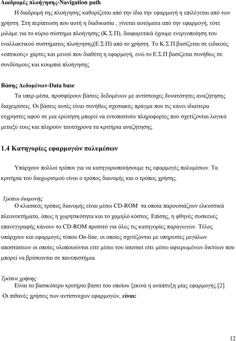 Το Κ.Σ.Π βασίζεται σε ειδικούς «οπτικούς» χάρτες και μενού που διαθέτη η εφαρμογή, ενώ το Ε.Σ.Π βασίζεται συνήθως σε συνδέσμους και κουμπιά πλοήγησης.