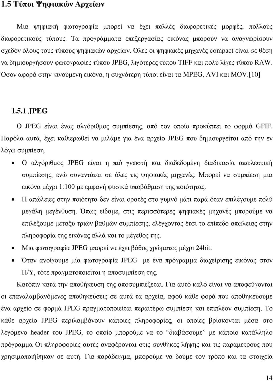 Όλες οι ψηφιακές μηχανές compact είναι σε θέση να δημιουργήσουν φωτογραφίες τύπου JPEG, λιγότερες τύπου TIFF και πολύ λίγες τύπου RAW.