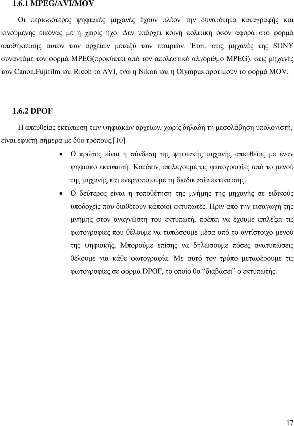 Έτσι, στις μηχανές της SONY συναντάμε τον φορμά MPEG(προκύπτει από τον απολεστικό αλγόριθμο MPEG), στις μηχανές των Canon,Fujifilm και Ricoh το AVI, ενώ η Nikon και η Olympus προτιμούν το φορμά MOV.