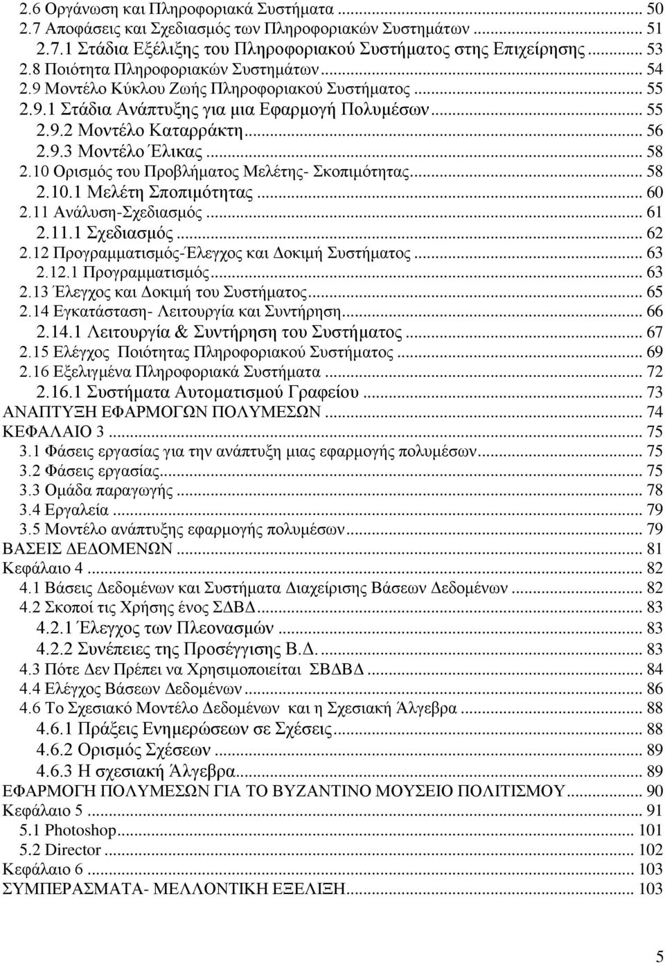 .. 58 2.10 Ορισμός του Προβλήματος Μελέτης- Σκοπιμότητας... 58 2.10.1 Μελέτη Σποπιμότητας... 60 2.11 Ανάλυση-Σχεδιασμός... 61 2.11.1 Σχεδιασμός... 62 2.