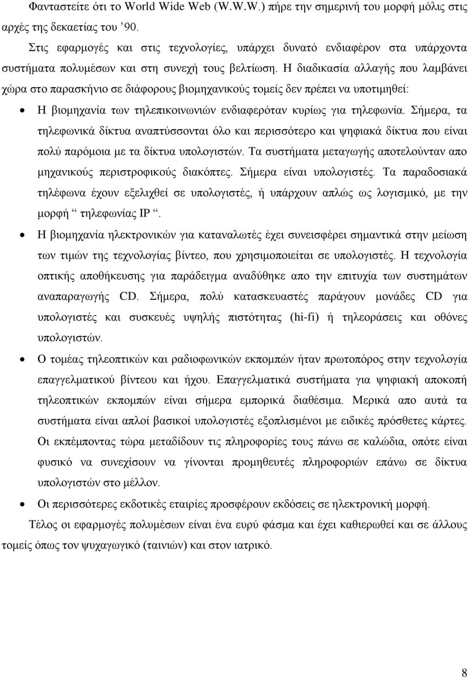 Η διαδικασία αλλαγής που λαμβάνει χώρα στο παρασκήνιο σε διάφορους βιομηχανικούς τομείς δεν πρέπει να υποτιμηθεί: Η βιομηχανία των τηλεπικοινωνιών ενδιαφερόταν κυρίως για τηλεφωνία.