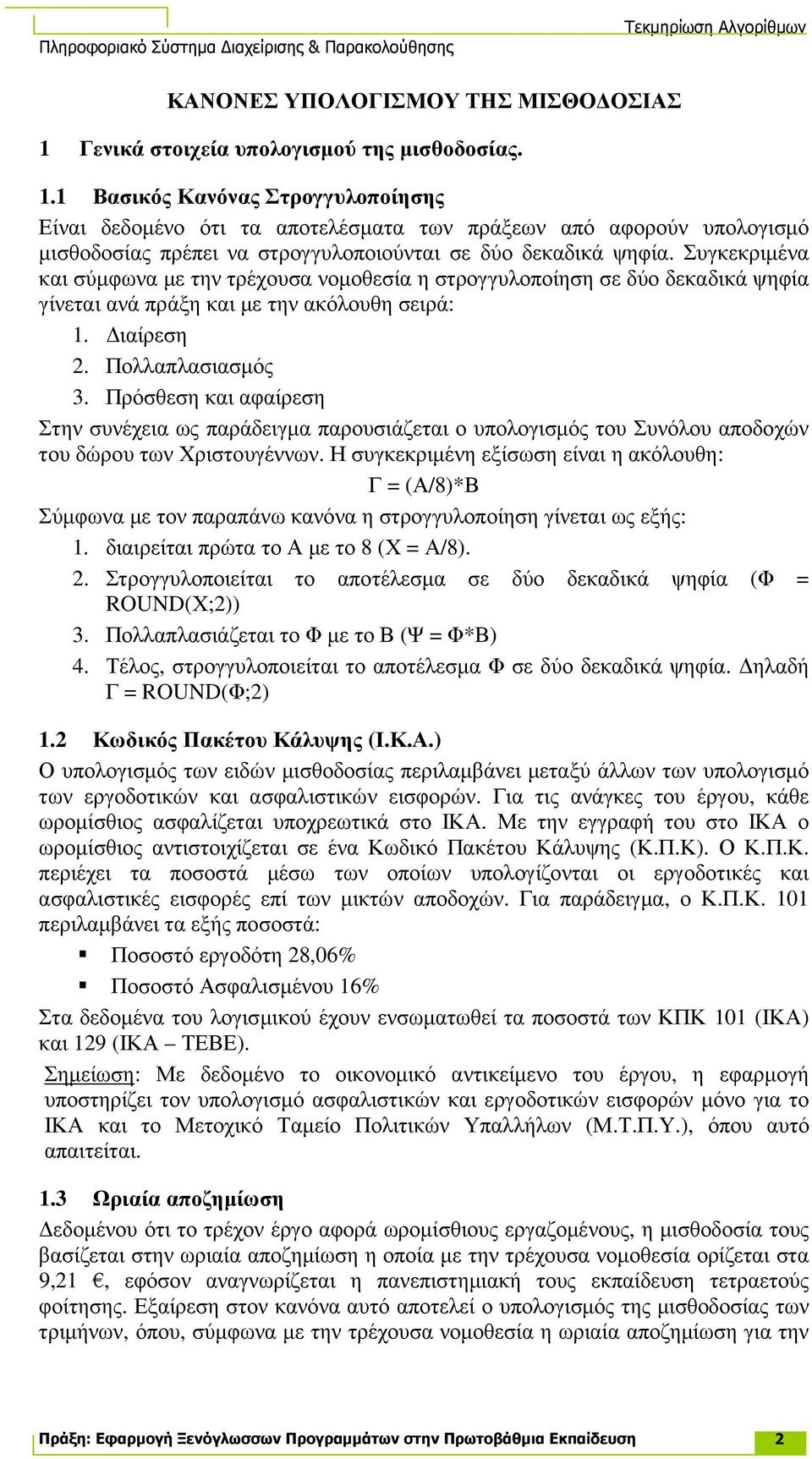 1 Βασικός Κανόνας Στρογγυλοποίησης Είναι δεδοµένο ότι τα αποτελέσµατα των πράξεων από αφορούν υπολογισµό µισθοδοσίας πρέπει να στρογγυλοποιούνται σε δύο δεκαδικά ψηφία.