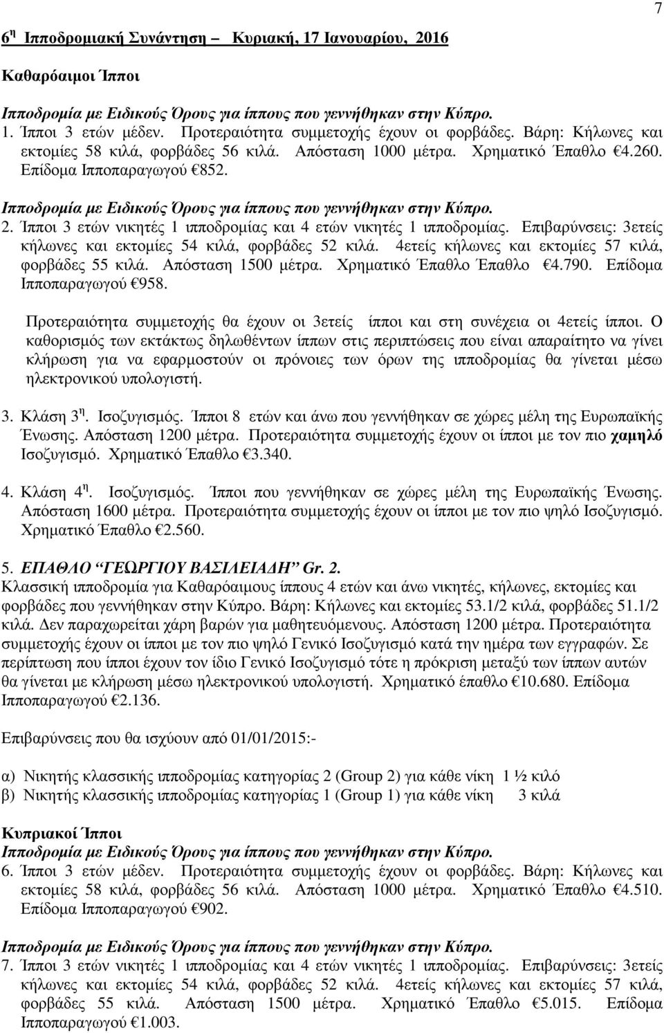 Ίπποι 3 ετών νικητές 1 ιπποδροµίας και 4 ετών νικητές 1 ιπποδροµίας. Επιβαρύνσεις: 3ετείς κήλωνες και εκτοµίες 54 κιλά, φορβάδες 52 κιλά. 4ετείς κήλωνες και εκτοµίες 57 κιλά, φορβάδες 55 κιλά.