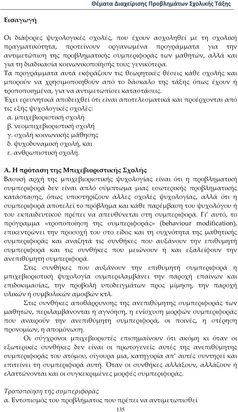 Τα προγράμματα αυτά εκφράζουν τις θεωρητικές θέσεις κάθε σχολής και μπορούν να χρησιμοποιηθούν από το δάσκαλο της τάξης όπως έχουν ή τροποποιημένα, για να αντιμετωπίσει καταστάσεις.