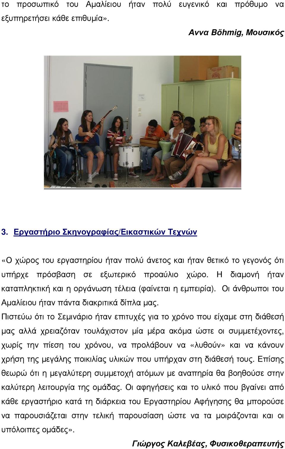 Η διαµονή ήταν καταπληκτική και η οργάνωση τέλεια (φαίνεται η εµπειρία). Οι άνθρωποι του Αµαλίειου ήταν πάντα διακριτικά δίπλα µας.