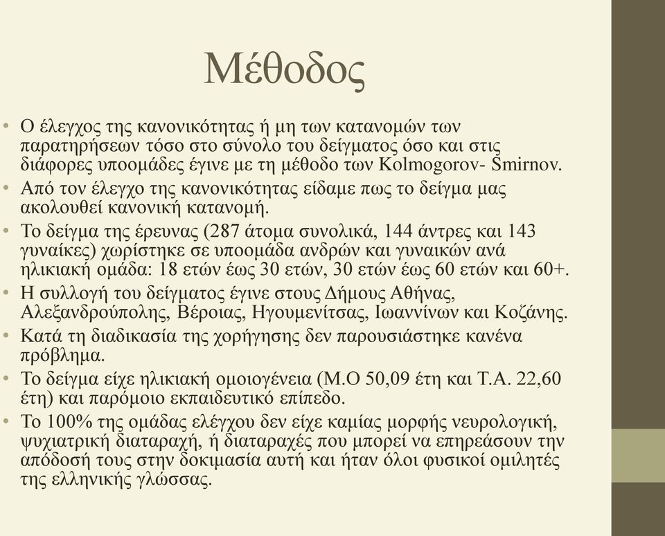 Το δείγμα της έρευνας (287 άτομα συνολικά, 144 άντρες και 143 γυναίκες) χωρίστηκε σε υποομάδα ανδρών και γυναικών ανά ηλικιακή ομάδα: 18 ετών έως 30 ετών, 30 ετών έως 60 ετών και 60+.