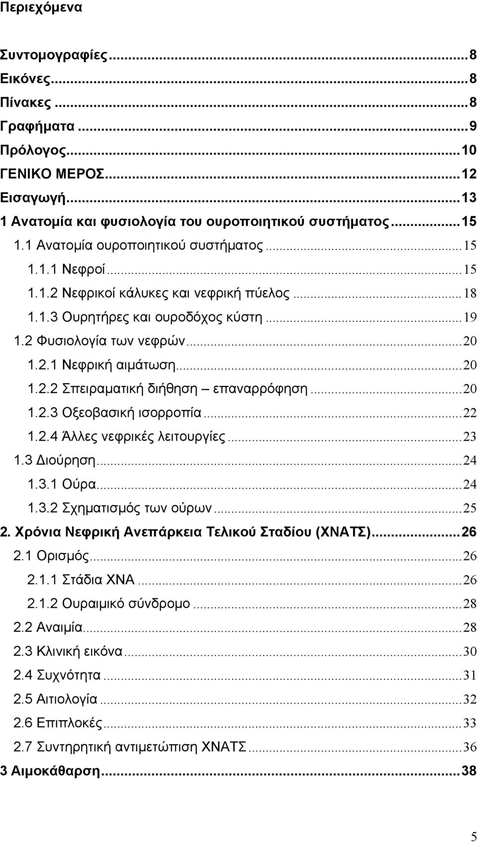 .. 20 1.2.2 Σπειραματική διήθηση επαναρρόφηση... 20 1.2.3 Οξεοβασική ισορροπία... 22 1.2.4 Άλλες νεφρικές λειτουργίες... 23 1.3 ιούρηση... 24 1.3.1 Ούρα... 24 1.3.2 Σχηματισμός των ούρων... 25 2.