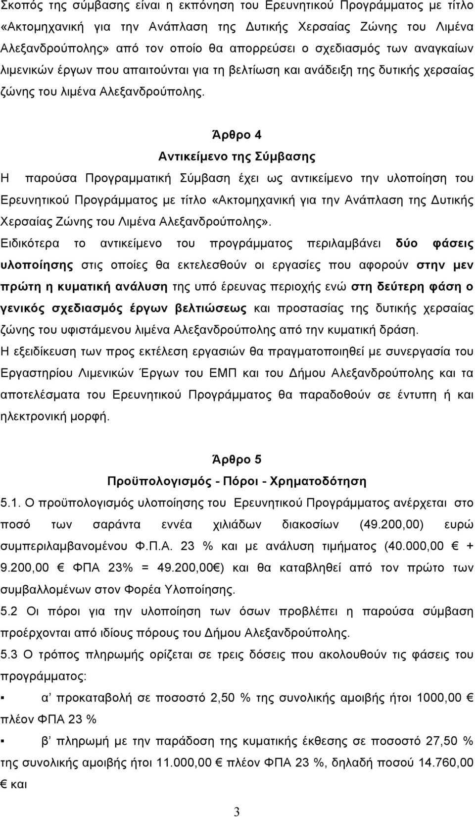 Άρθρο 4 Αντικείµενο της Σύµβασης Η παρούσα Προγραµµατική Σύµβαση έχει ως αντικείµενο την υλοποίηση του Ερευνητικού Προγράµµατος µε τίτλο «Ακτοµηχανική για την Ανάπλαση της Δυτικής Χερσαίας Ζώνης του