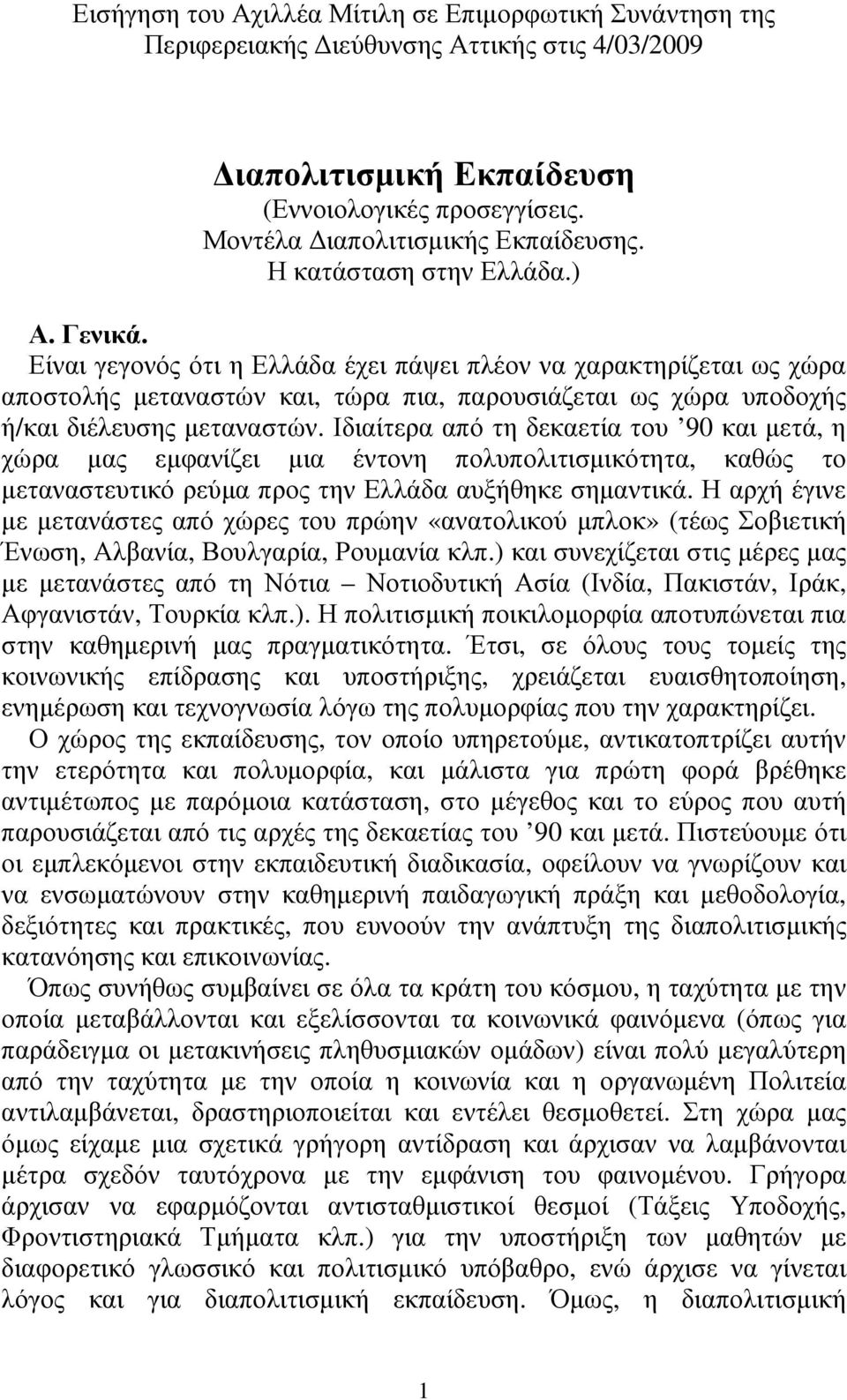 Είναι γεγονός ότι η Ελλάδα έχει πάψει πλέον να χαρακτηρίζεται ως χώρα αποστολής µεταναστών και, τώρα πια, παρουσιάζεται ως χώρα υποδοχής ή/και διέλευσης µεταναστών.