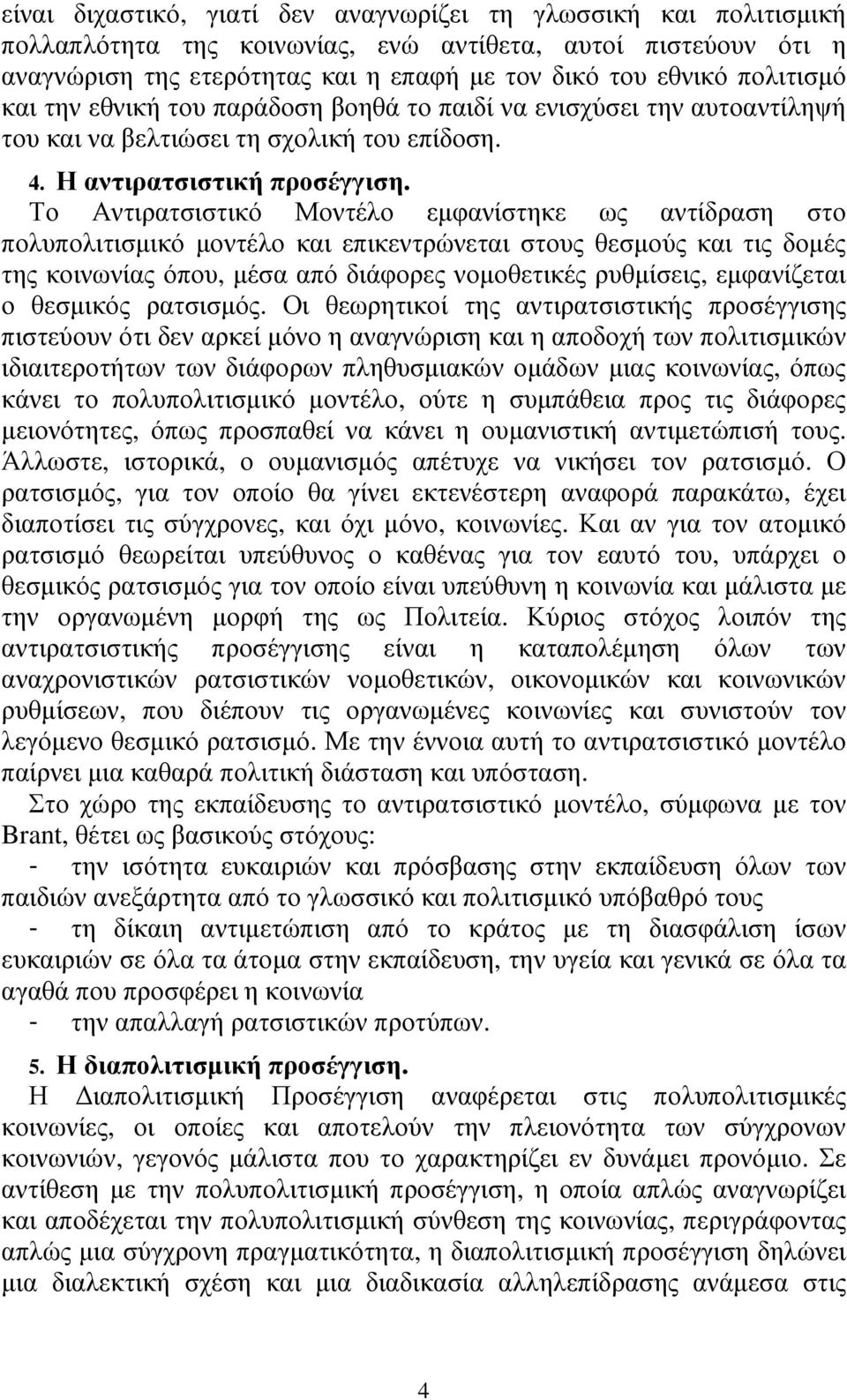 Το Αντιρατσιστικό Μοντέλο εµφανίστηκε ως αντίδραση στο πολυπολιτισµικό µοντέλο και επικεντρώνεται στους θεσµούς και τις δοµές της κοινωνίας όπου, µέσα από διάφορες νοµοθετικές ρυθµίσεις, εµφανίζεται