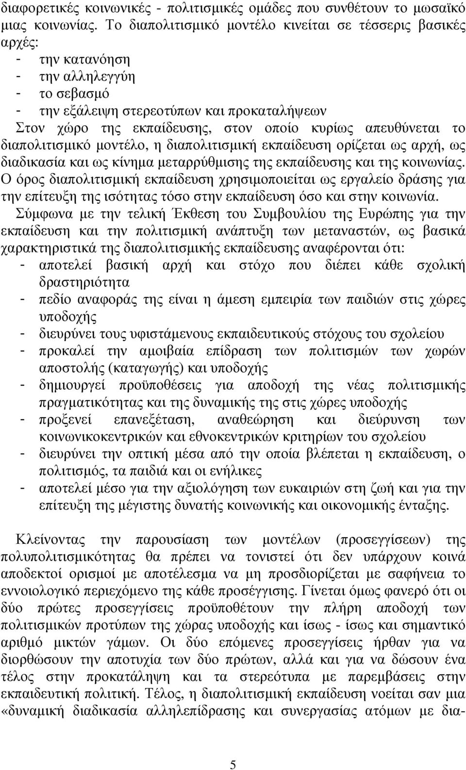 απευθύνεται το διαπολιτισµικό µοντέλο, η διαπολιτισµική εκπαίδευση ορίζεται ως αρχή, ως διαδικασία και ως κίνηµα µεταρρύθµισης της εκπαίδευσης και της κοινωνίας.