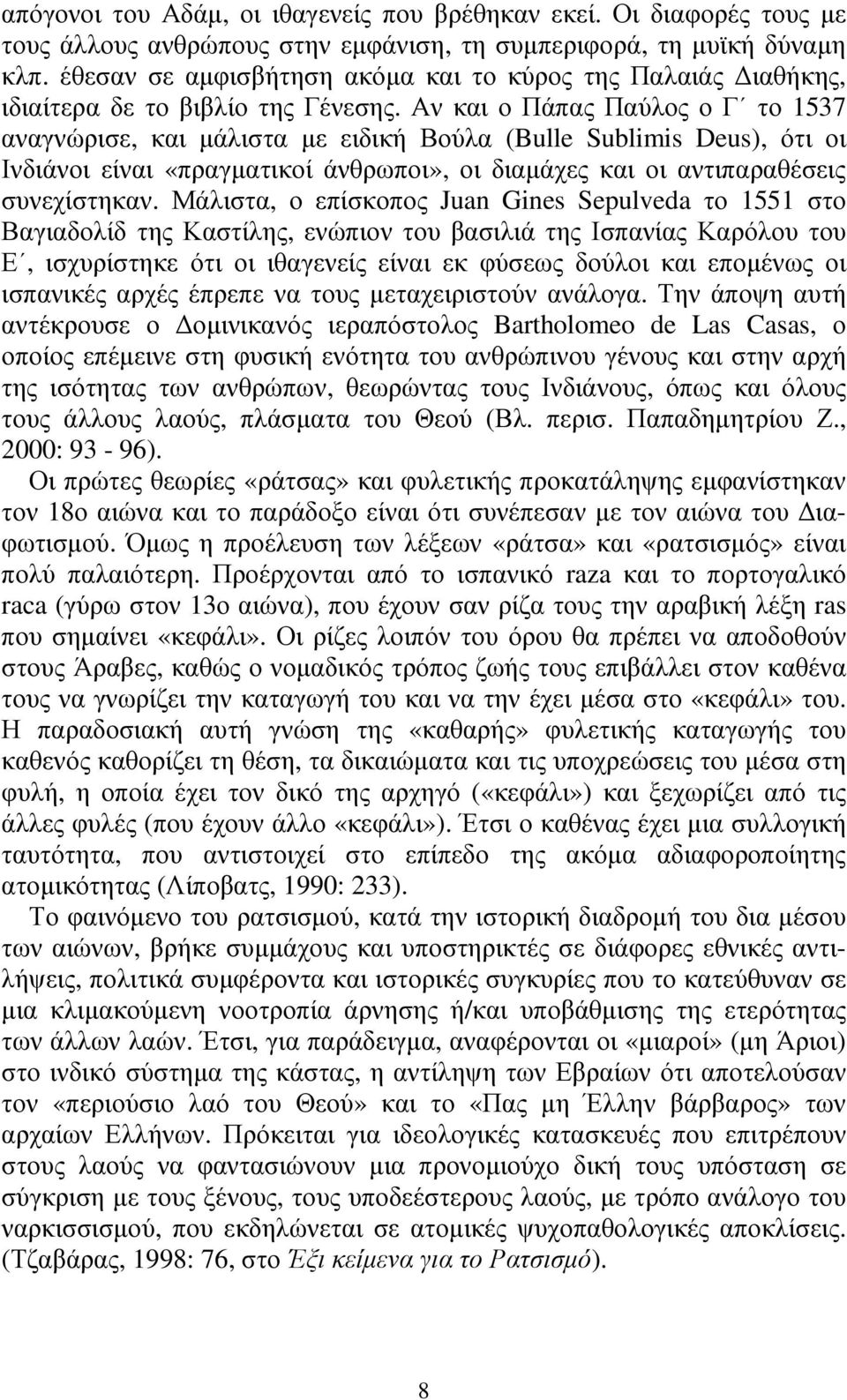 Αν και ο Πάπας Παύλος ο Γ το 1537 αναγνώρισε, και µάλιστα µε ειδική Βούλα (Bulle Sublimis Deus), ότι οι Ινδιάνοι είναι «πραγµατικοί άνθρωποι», οι διαµάχες και οι αντιπαραθέσεις συνεχίστηκαν.