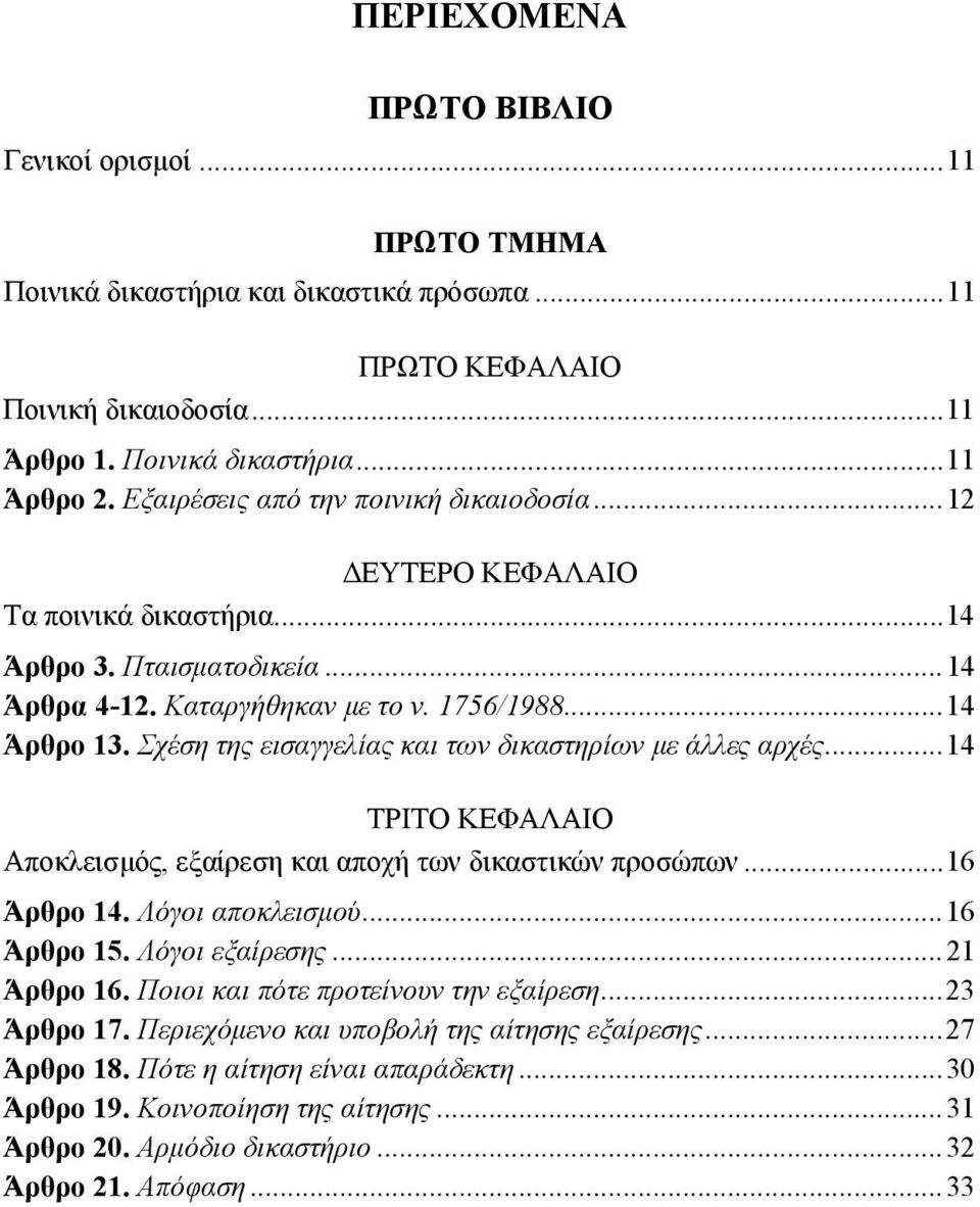 Σχέση της εισαγγελίας και των δικαστηρίων με άλλες αρχές... 14 ΤΡΙΤΟ ΚΕΦΑΛΑΙΟ Αποκλεισμός, εξαίρεση και αποχή των δικαστικών προσώπων... 16 Άρθρο 14. Λόγοι αποκλεισμού... 16 Άρθρο 15. Λόγοι εξαίρεσης.
