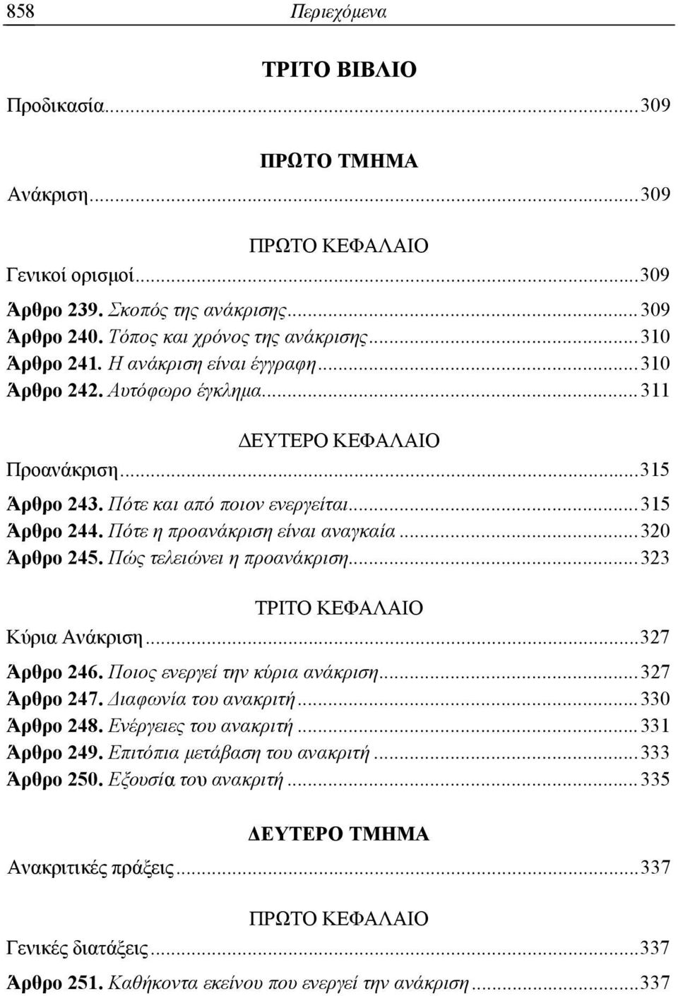 Πώς τελειώνει η προανάκριση... 323 ΤΡΙΤΟ ΚΕΦΑΛΑΙΟ Κύρια Ανάκριση... 327 Άρθρο 246. Ποιος ενεργεί την κύρια ανάκριση... 327 Άρθρο 247. Διαφωνία του ανακριτή... 330 Άρθρο 248. Ενέργειες του ανακριτή.