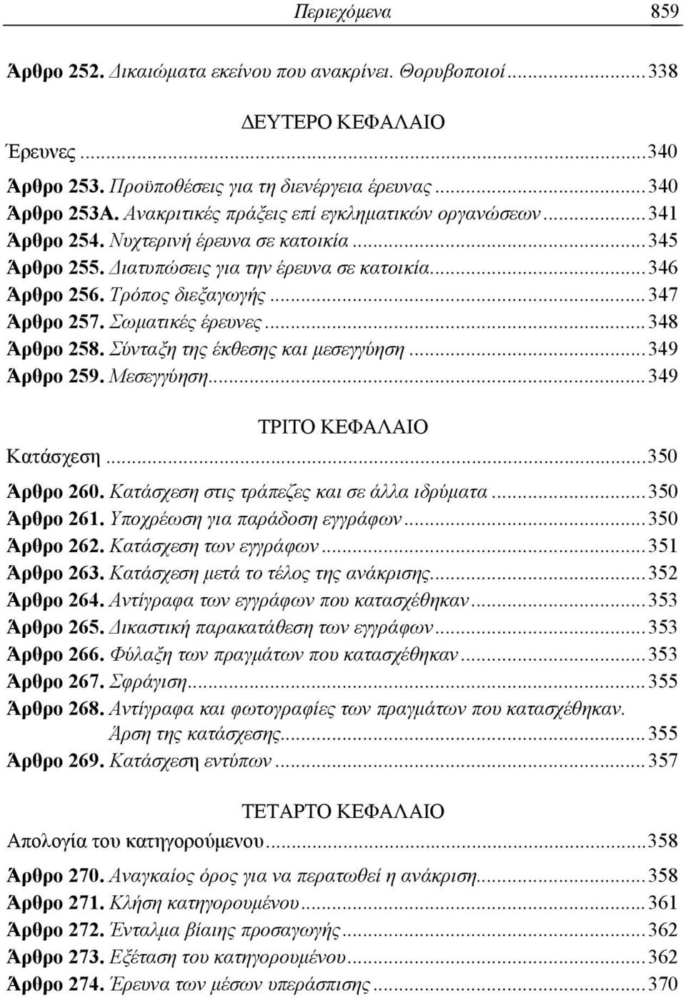 .. 347 Άρθρο 257. Σωματικές έρευνες... 348 Άρθρο 258. Σύνταξη της έκθεσης και μεσεγγύηση... 349 Άρθρο 259. Μεσεγγύηση... 349 ΤΡΙΤΟ ΚΕΦΑΛΑΙΟ Κατάσχεση... 350 Άρθρο 260.
