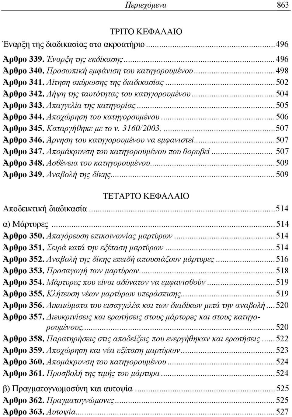Καταργήθηκε με το ν. 3160/2003.... 507 Άρθρο 346. Άρνηση του κατηγορουμένου να εμφανιστεί... 507 Άρθρο 347. Απομάκρυνση του κατηγορουμένου που θορυβεί... 507 Άρθρο 348. Ασθένεια του κατηγορουμένου.