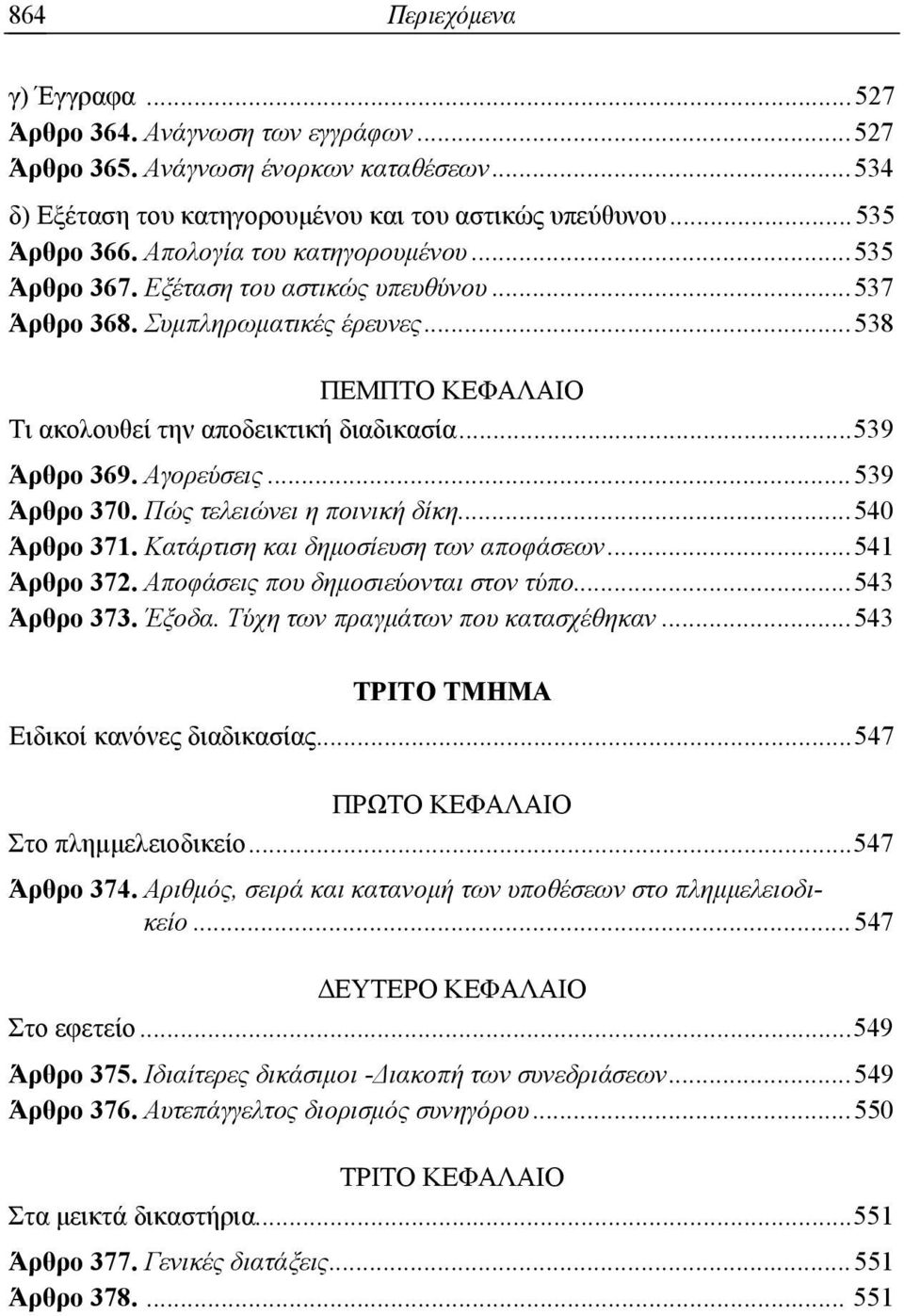 Αγορεύσεις... 539 Άρθρο 370. Πώς τελειώνει η ποινική δίκη... 540 Άρθρο 371. Κατάρτιση και δημοσίευση των αποφάσεων... 541 Άρθρο 372. Αποφάσεις που δημοσιεύονται στον τύπο... 543 Άρθρο 373. Έξοδα.