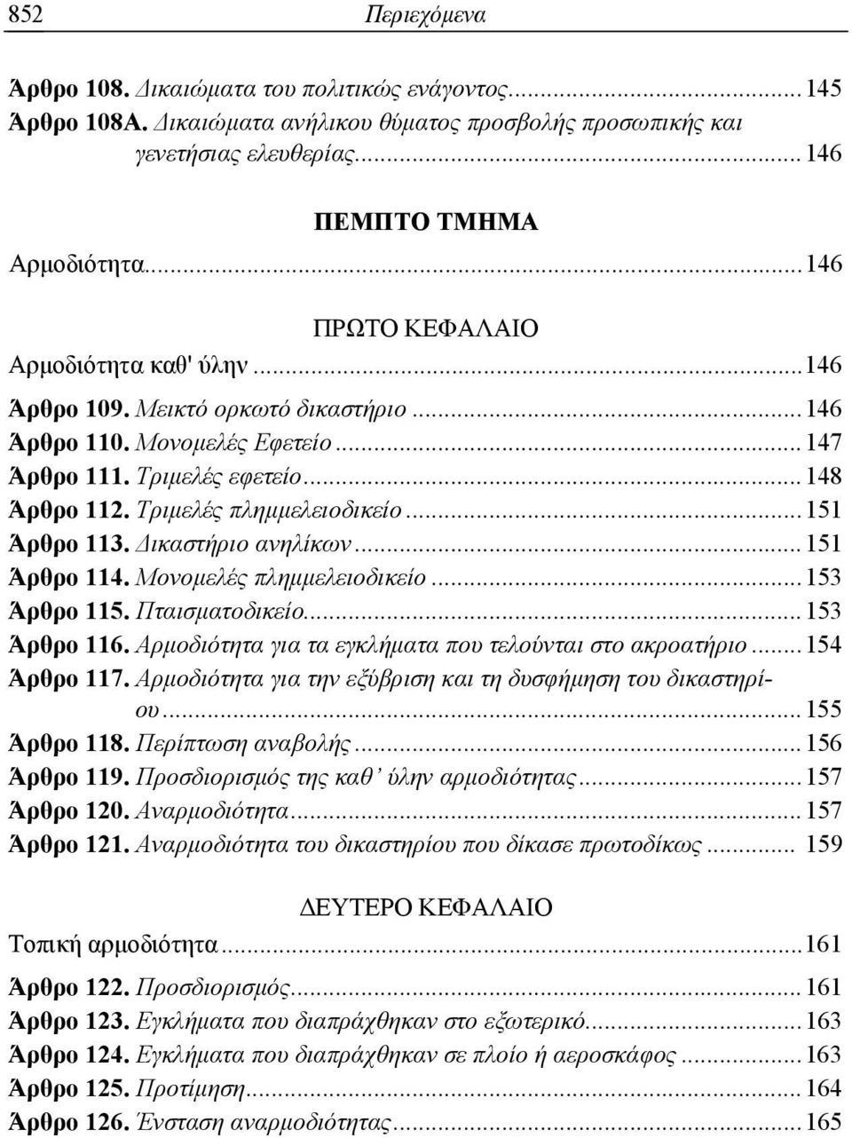 .. 151 Άρθρο 113. Δικαστήριο ανηλίκων... 151 Άρθρο 114. Μονομελές πλημμελειοδικείο... 153 Άρθρο 115. Πταισματοδικείο... 153 Άρθρο 116. Αρμοδιότητα για τα εγκλήματα που τελούνται στο ακροατήριο.