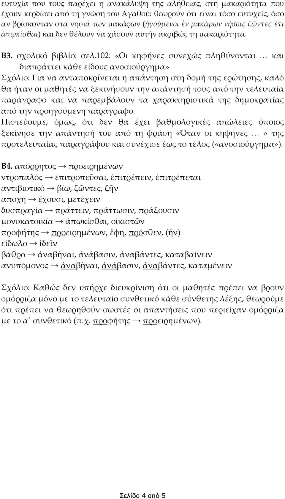 102: «Οι κηφήνες συνεχώς πληθύνονται και διαπράττει κάθε είδους ανοσιούργημα» Σχόλιο: Για να ανταποκρίνεται η απάντηση στη δομή της ερώτησης, καλό θα ήταν οι μαθητές να ξεκινήσουν την απάντησή τους