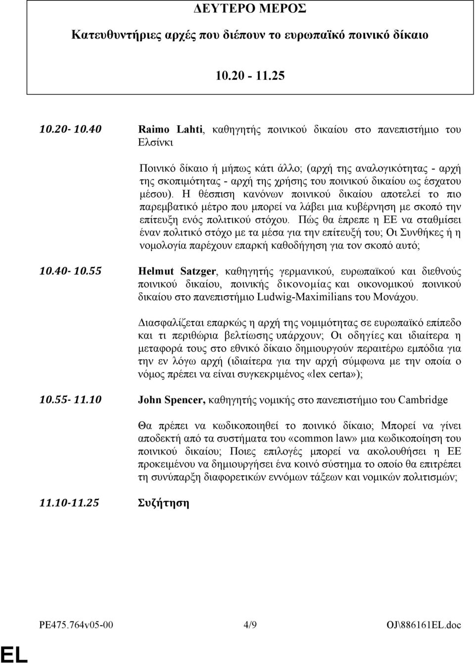 έσχατου μέσου). H θέσπιση κανόνων ποινικού δικαίου αποτελεί το πιο παρεμβατικό μέτρο που μπορεί να λάβει μια κυβέρνηση με σκοπό την επίτευξη ενός πολιτικού στόχου.