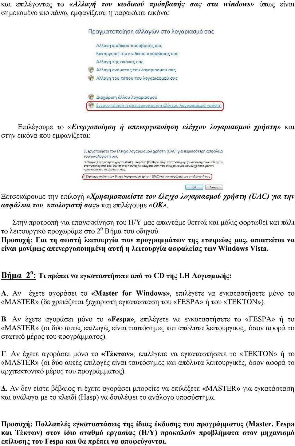 Στην προτροπή για επανεκκίνηση του Η/Υ μας απαντάμε θετικά και μόλις φορτωθεί και πάλι το λειτουργικό προχωράμε στο 2 ο Βήμα του οδηγού.