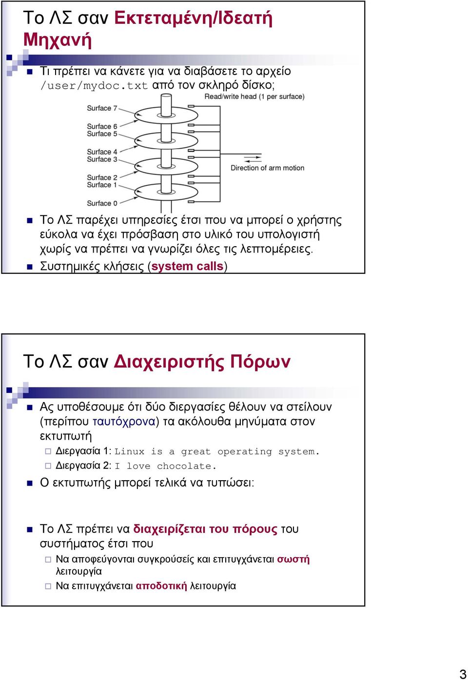 Συστηµικές κλήσεις (system calls) To ΛΣ σαν ιαχειριστής Πόρων Ας υποθέσουµε ότι δύο διεργασίες θέλουν να στείλουν (περίπου ταυτόχρονα) τα ακόλουθα µηνύµατα στον εκτυπωτή ιεργασία 1:
