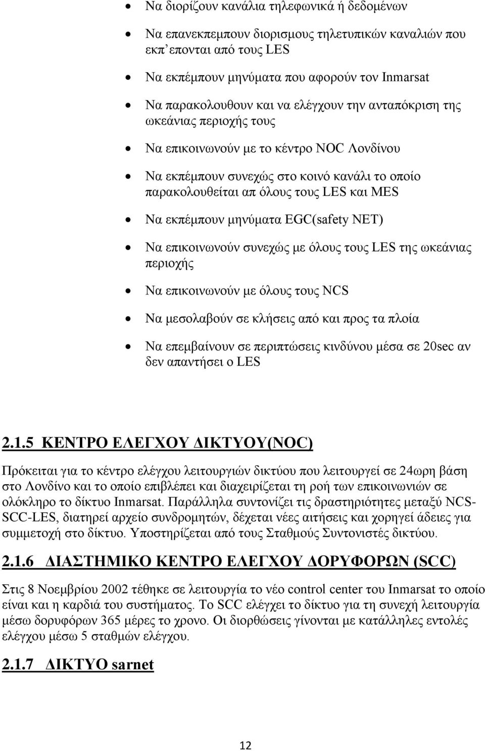 μηνύματα EGC(safety NET) Να επικοινωνούν συνεχώς με όλους τους LES της ωκεάνιας περιοχής Να επικοινωνούν με όλους τους NCS Nα μεσολαβούν σε κλήσεις από και προς τα πλοία Να επεμβαίνουν σε περιπτώσεις