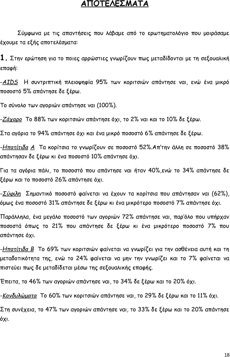 Το σύνολο των αγοριών απάντησε ναι (100%). -Ζάχαρο Το 88% των κοριτσιών απάντησε όχι, το 2% ναι και το 10% δε ξέρω. Στα αγόρια το 94% απάντησε όχι και ένα μικρό ποσοστό 6% απάντησε δε ξέρω.