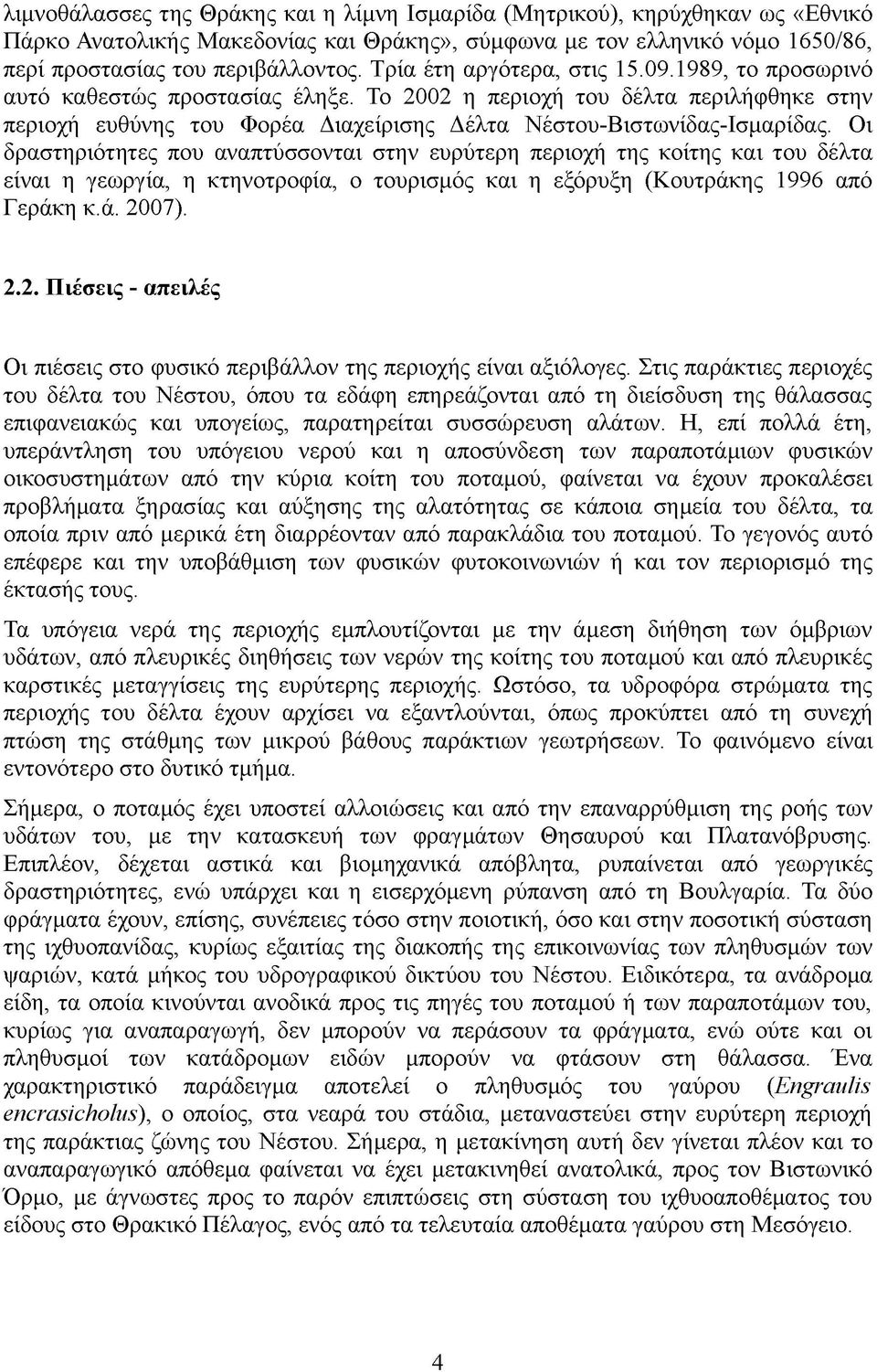 Οι δραστηριότητες που αναπτύσσονται στην ευρύτερη περιοχή της κοίτης και του δέλτα είναι η γεωργία, η κτηνοτροφία, ο τουρισμός και η εξόρυξη (Κουτράκης 1996 από Γεράκη κ.ά. 20