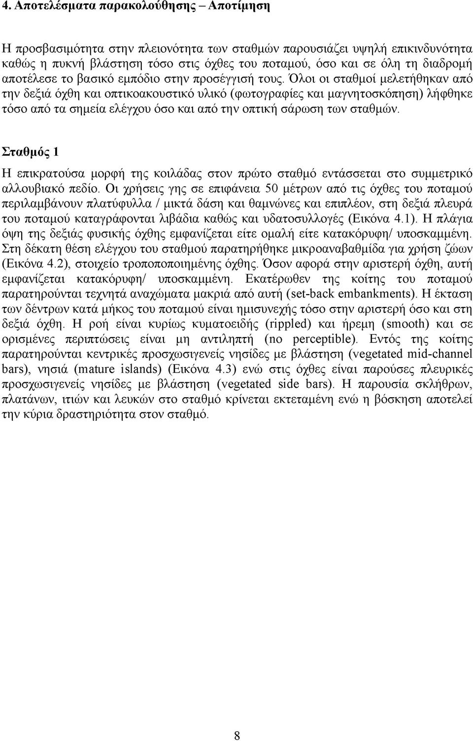 Όλοι οι σταθμοί μελετήθηκαν από την δεξιά όχθη και οπτικοακουστικό υλικό (φωτογραφίες και μαγνητοσκόπηση) λήφθηκε τόσο από τα σημεία ελέγχου όσο και από την οπτική σάρωση των σταθμών.