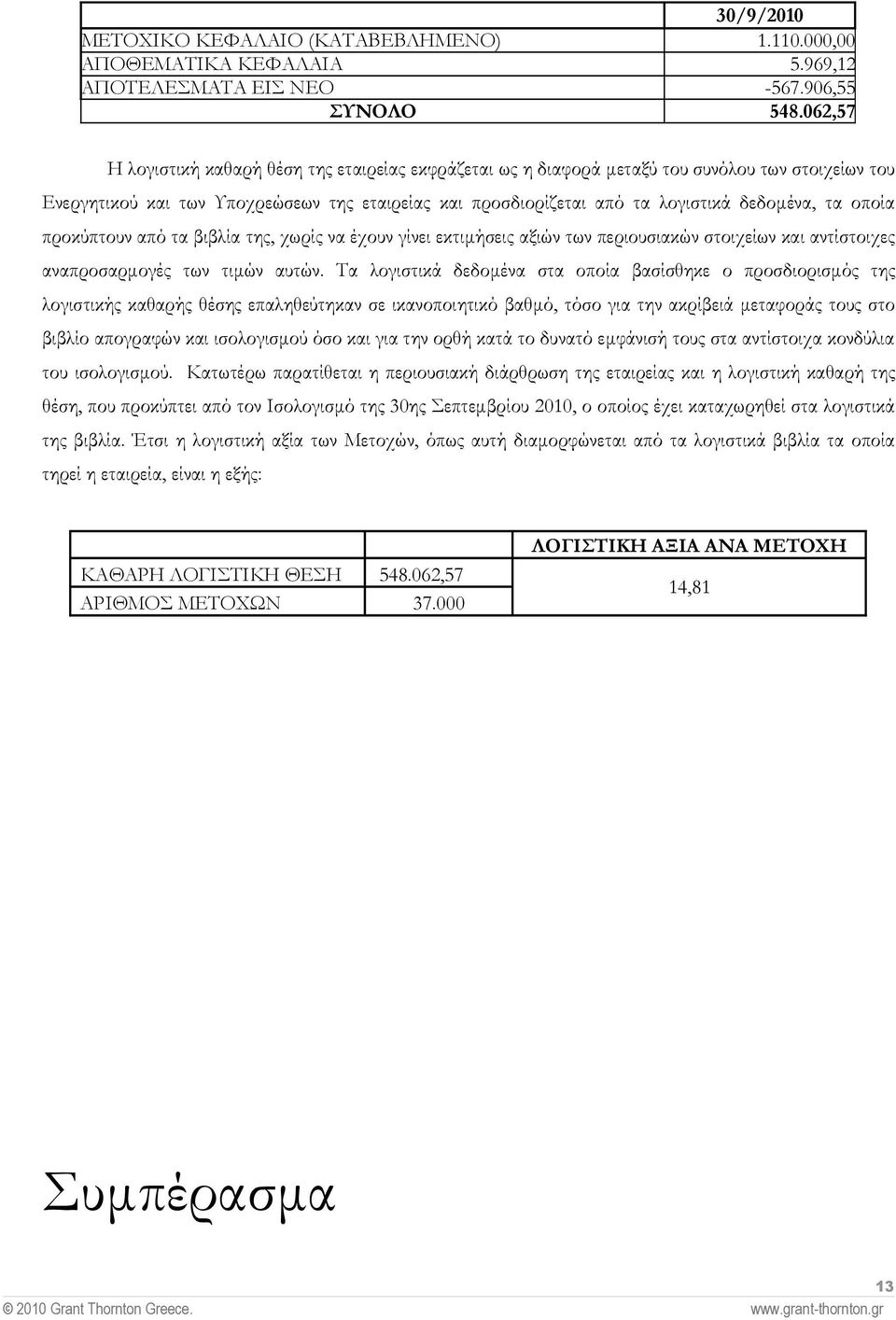 τα οποία προκύπτουν από τα βιβλία της, χωρίς να έχουν γίνει εκτιµήσεις αξιών των περιουσιακών στοιχείων και αντίστοιχες αναπροσαρµογές των τιµών αυτών.