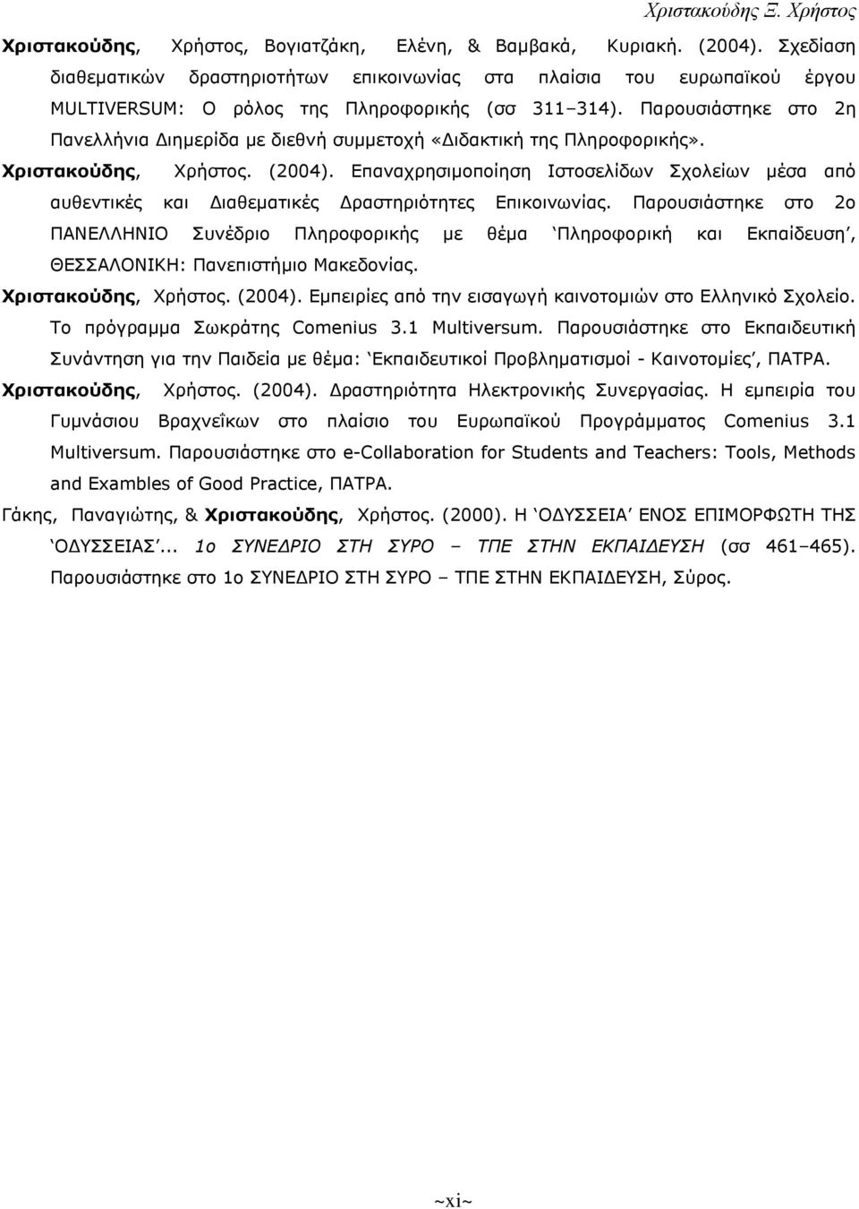 Παρουσιάστηκε στο 2η Πανελλήνια Διημερίδα με διεθνή συμμετοχή «Διδακτική της Πληροφορικής». Χριστακούδης, Χρήστος. (2004).