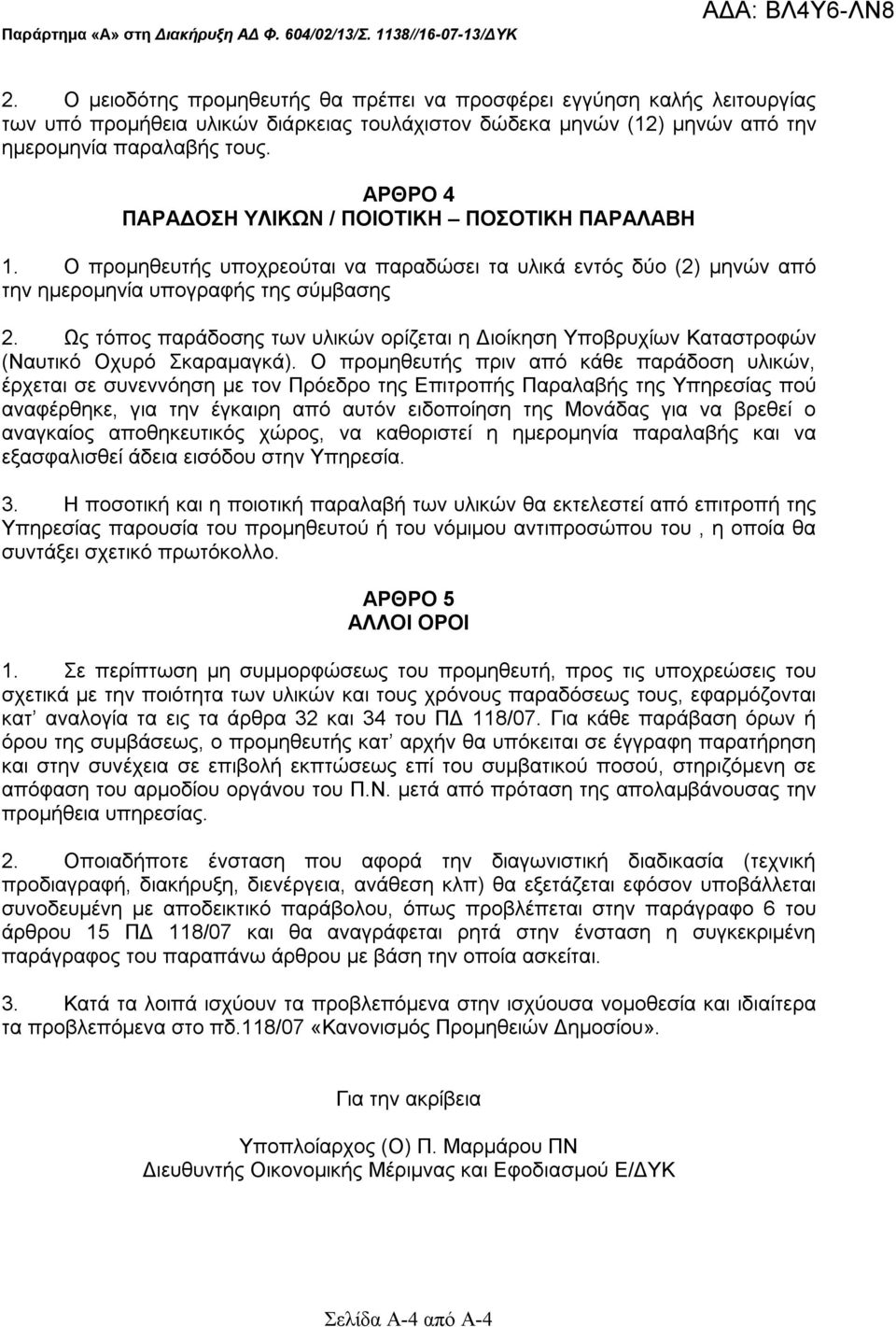 ΑΡΘΡΟ 4 ΠΑΡΑΔΟΣΗ ΥΛΙΚΩΝ / ΠΟΙΟΤΙΚΗ ΠΟΣΟΤΙΚΗ ΠΑΡΑΛΑΒΗ 1. Ο προμηθευτής υποχρεούται να παραδώσει τα υλικά εντός δύο (2) μηνών από την ημερομηνία υπογραφής της σύμβασης 2.