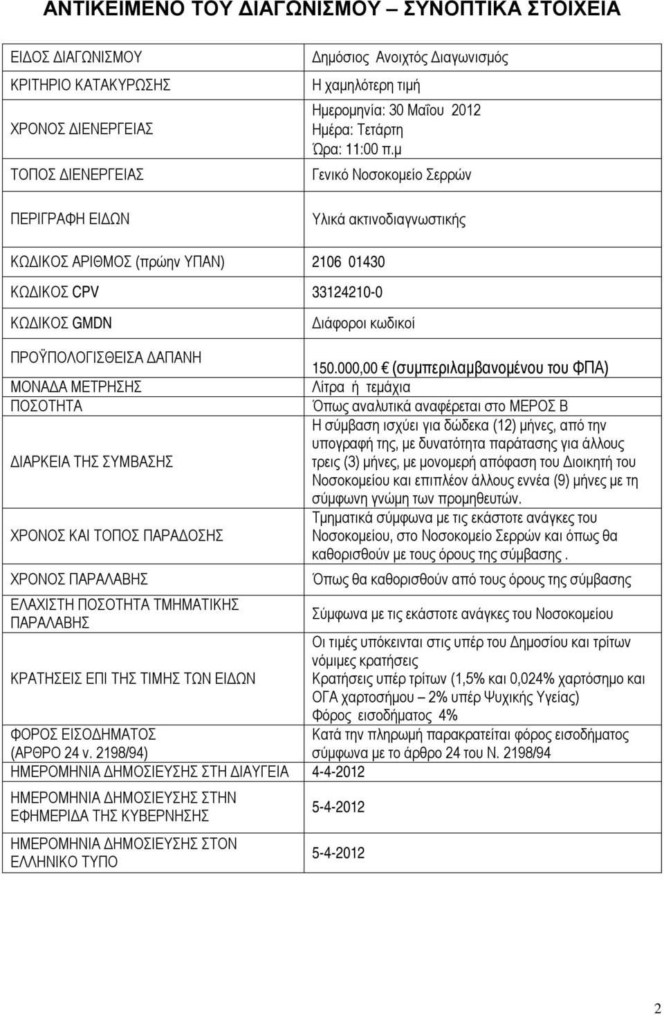 μ Γενικό Νοσοκομείο Σερρών Υλικά ακτινοδιαγνωστικής ΚΩΔΙΚΟΣ ΑΡΙΘΜΟΣ (πρώην ΥΠΑΝ) 2106 01430 ΚΩΔΙΚΟΣ CPV 33124210-0 ΚΩΔΙΚΟΣ GMDN Διάφοροι κωδικοί ΠΡΟΫΠΟΛΟΓΙΣΘΕΙΣΑ ΔΑΠΑΝΗ ΜΟΝΑΔΑ ΜΕΤΡΗΣΗΣ ΠΟΣΟΤΗΤΑ