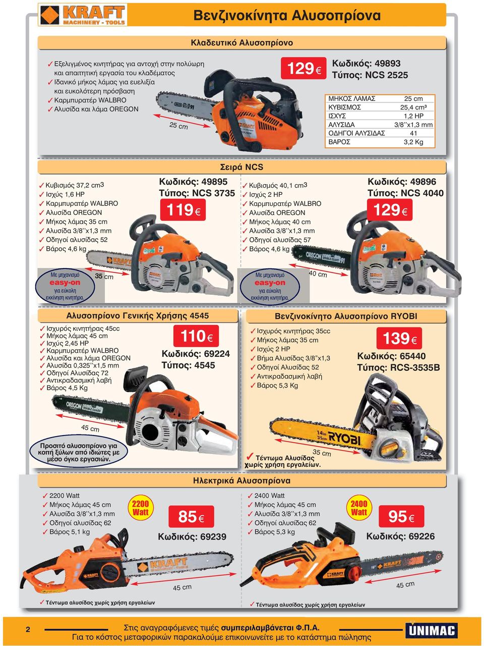 37,2 cm3 Ισχύς 1,6 HP Καρμπυρατέρ WALBRO Aλυσίδα OREGON Μήκος λάμας 35 cm Αλυσίδα 3/8 x1,3 mm Οδηγοί αλυσίδας 52 Βάρος 4,6 kg Êùäéêüò: 49895 Ôýðïò: NCS 3735 119 Σειρά NCS Κυβισμός 40,1 cm3 Ισχύς 2 HP