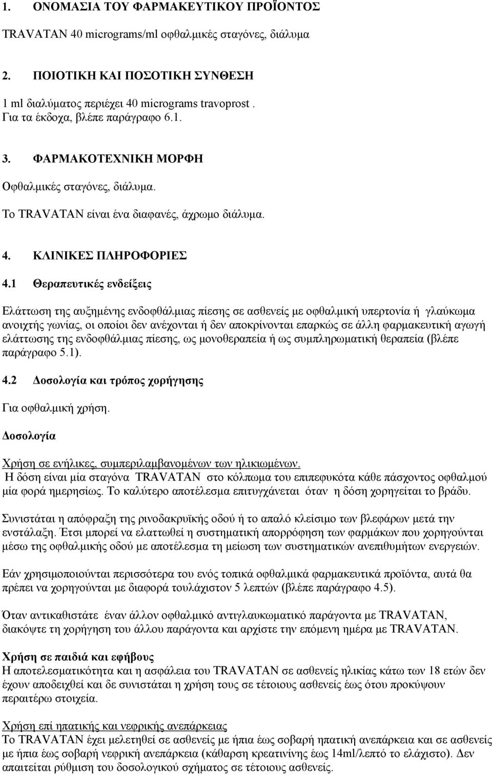 1 Θεραπευτικές ενδείξεις Ελάττωση της αυξημένης ενδοφθάλμιας πίεσης σε ασθενείς με οφθαλμική υπερτονία ή γλαύκωμα ανοιχτής γωνίας, οι οποίοι δεν ανέχονται ή δεν αποκρίνονται επαρκώς σε άλλη