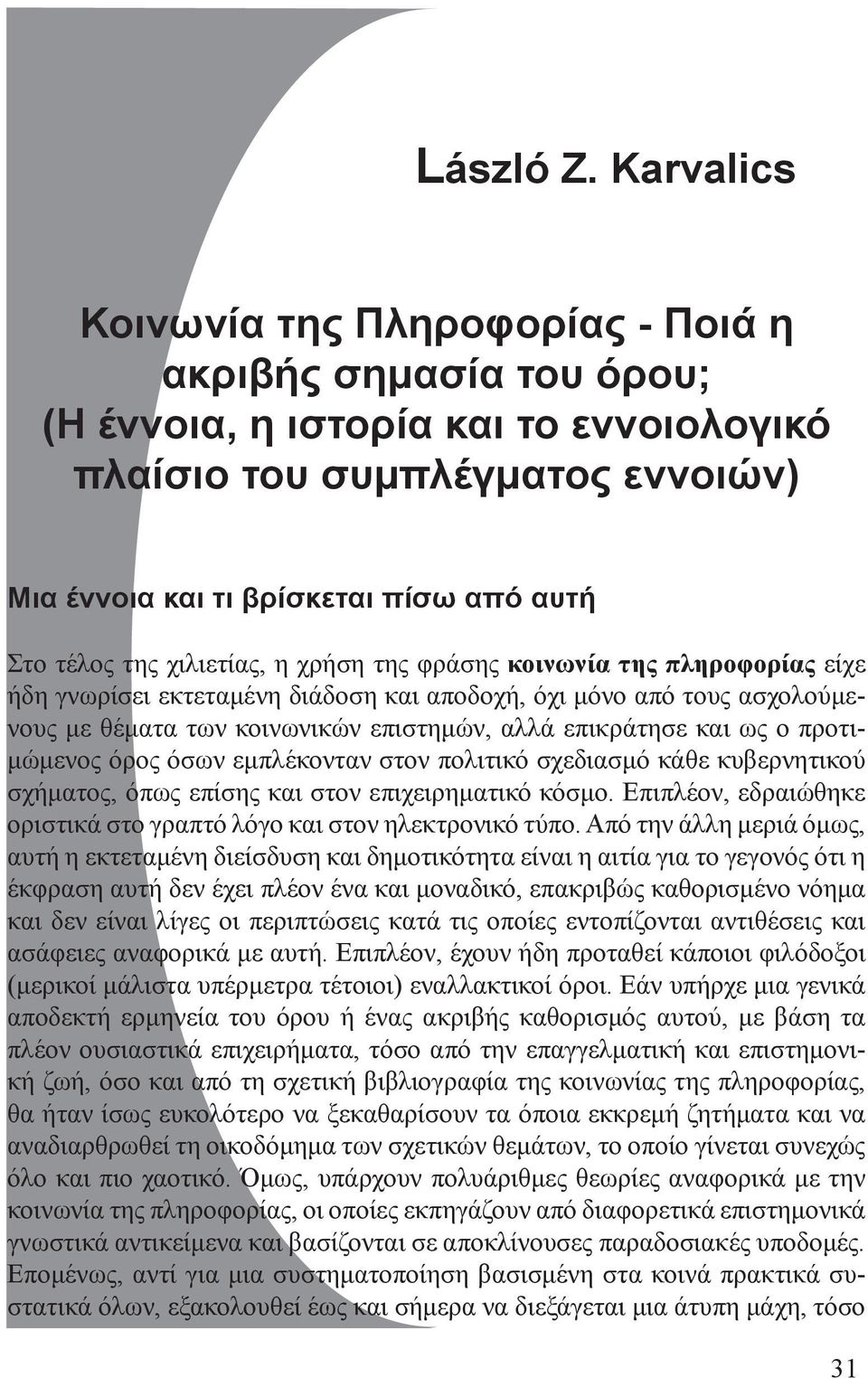 της χιλιετίας, η χρήση της φράσης κοινωνία της πληροφορίας είχε ήδη γνωρίσει εκτεταμένη διάδοση και αποδοχή, όχι μόνο από τους ασχολούμενους με θέματα των κοινωνικών επιστημών, αλλά επικράτησε και ως