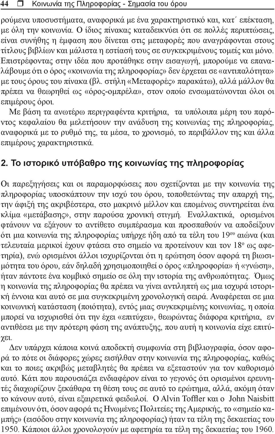 και μόνο. Επιστρέφοντας στην ιδέα που προτάθηκε στην εισαγωγή, μπορούμε να επαναλάβουμε ότι ο όρος «κοινωνία της πληροφορίας» δεν έρχεται σε «αντιπαλότητα» με τους όρους του πίνακα (βλ.