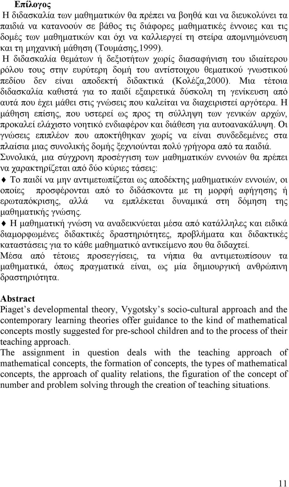 Η διδασκαλία θεμάτων ή δεξιοτήτων χωρίς διασαφήνιση του ιδιαίτερου ρόλου τους στην ευρύτερη δομή του αντίστοιχου θεματικού γνωστικού πεδίου δεν είναι αποδεκτή διδακτικά (Κολέζα,2000).