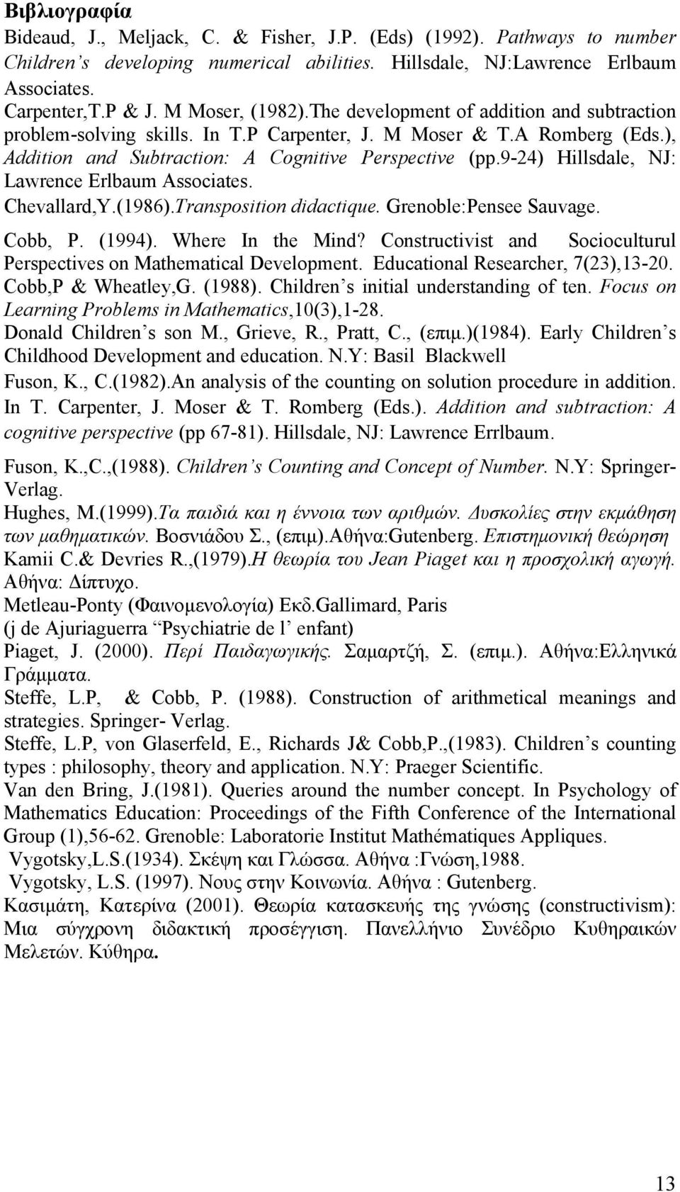 9-24) Hillsdale, NJ: Lawrence Erlbaum Associates. Chevallard,Y.(1986).Transposition didactique. Grenoble:Pensee Sauvage. Cobb, P. (1994). Where In the Mind?