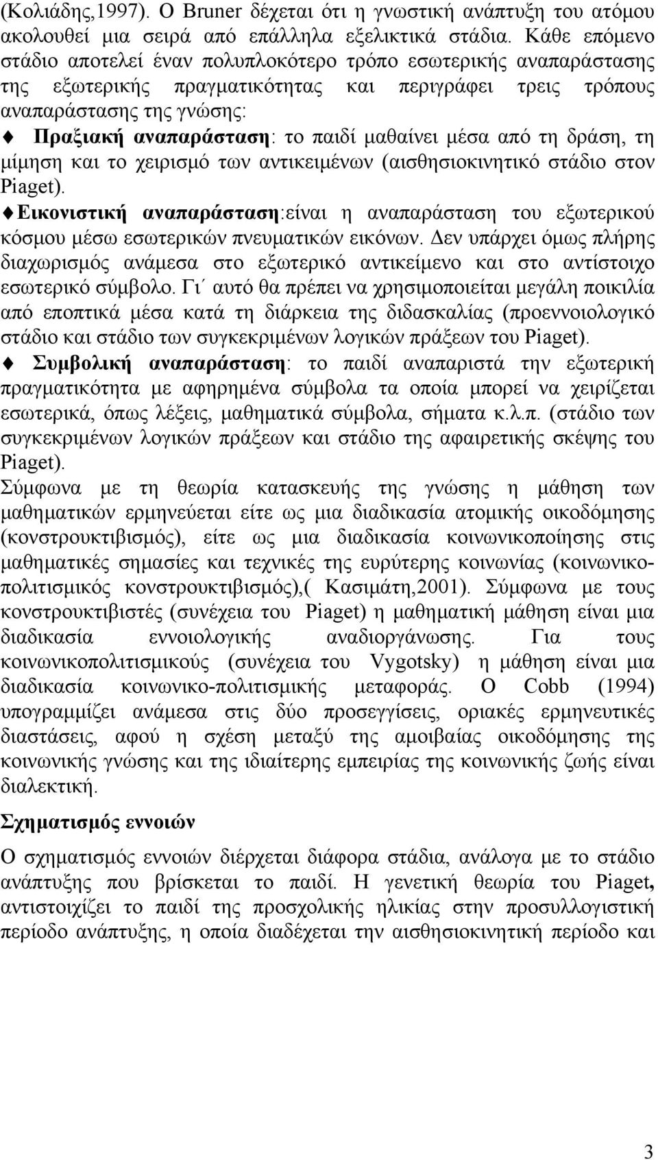 μαθαίνει μέσα από τη δράση, τη μίμηση και το χειρισμό των αντικειμένων (αισθησιοκινητικό στάδιο στον Piaget).