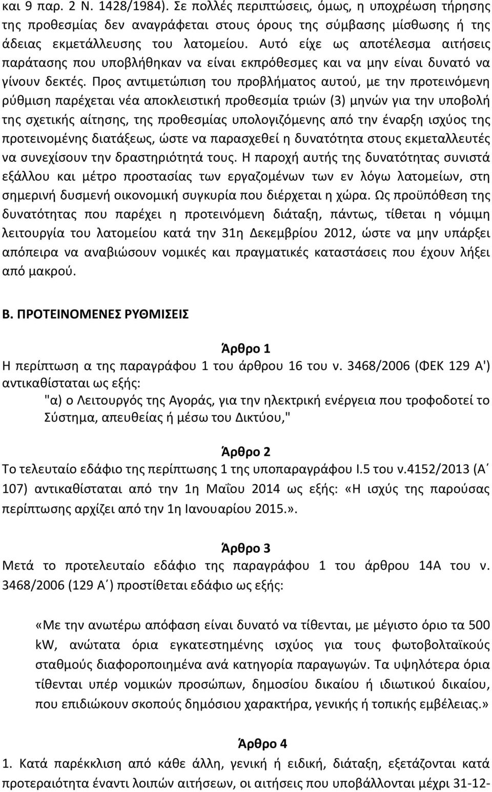 Προς αντιμετώπιση του προβλήματος αυτού, με την προτεινόμενη ρύθμιση παρέχεται νέα αποκλειστική προθεσμία τριών (3) μηνών για την υποβολή της σχετικής αίτησης, της προθεσμίας υπολογιζόμενης από την