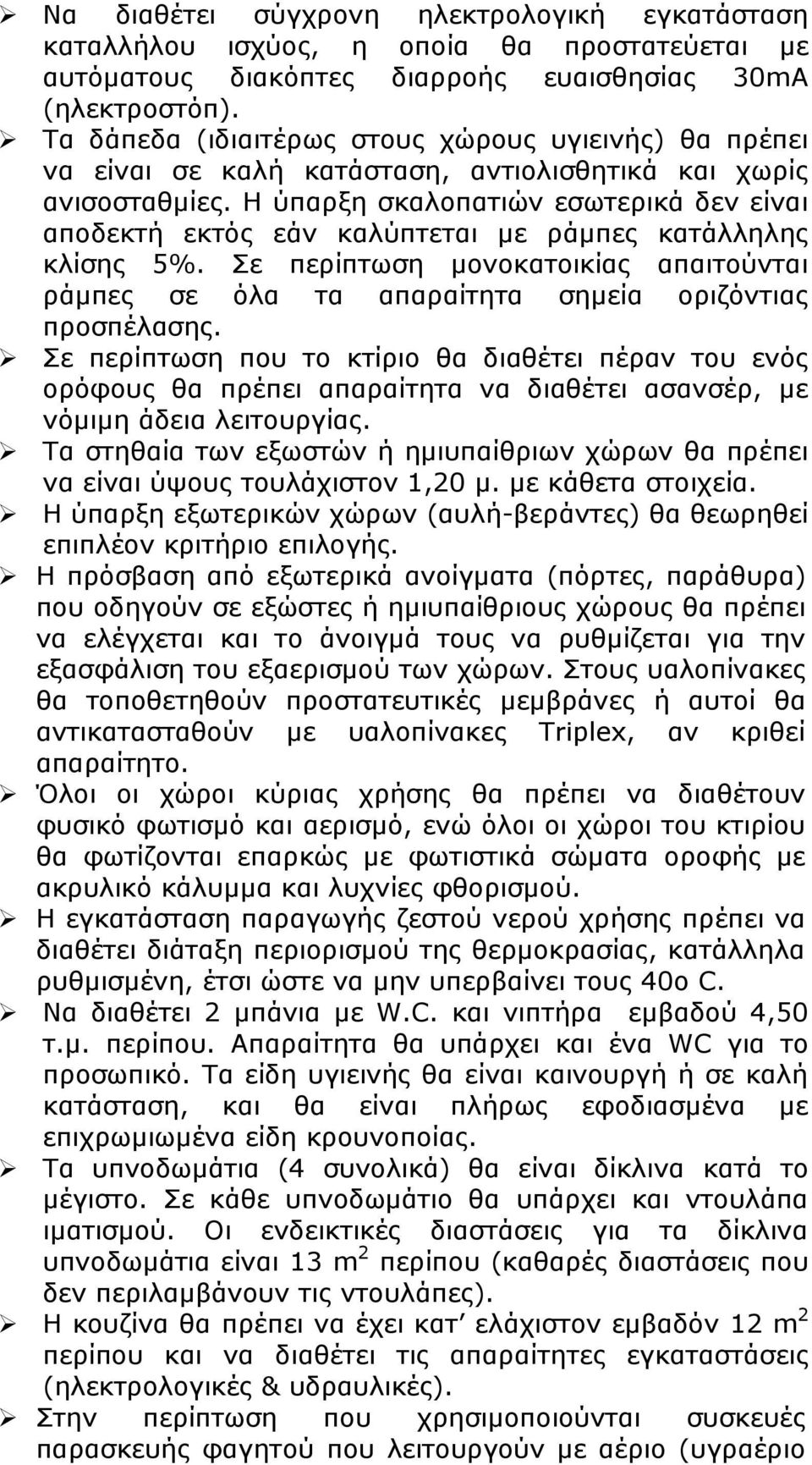 Η ύπαρξη σκαλοπατιών εσωτερικά δεν είναι αποδεκτή εκτός εάν καλύπτεται με ράμπες κατάλληλης κλίσης 5%. Σε περίπτωση μονοκατοικίας απαιτούνται ράμπες σε όλα τα απαραίτητα σημεία οριζόντιας προσπέλασης.