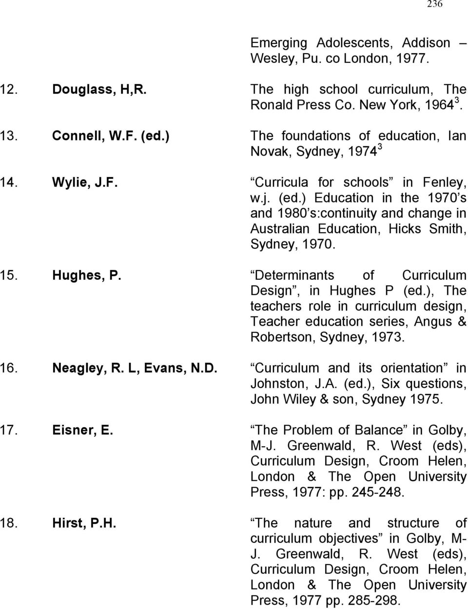 ) Education in the 1970 s and 1980 s:continuity and change in Australian Education, Hicks Smith, Sydney, 1970. 15. Hughes, P. Determinants of Curriculum Design, in Hughes P (ed.
