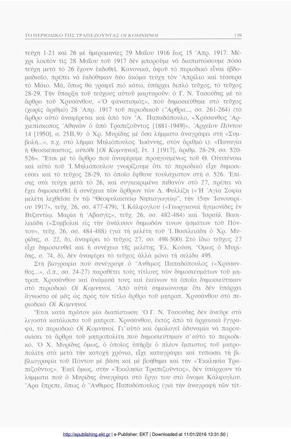 Κανονικά, αφού το περιοδικό είναι εβδο μαδιαίο, πρέπει νά έκδόθηκαν δύο ακόμα τεύχη τόν Απρίλιο καί τέσσερα τό Μάιο. Μά, όπως θά γραφεί πιό κάτω, υπάρχει διπλό τεύχος, τό τεύχος 28-29.