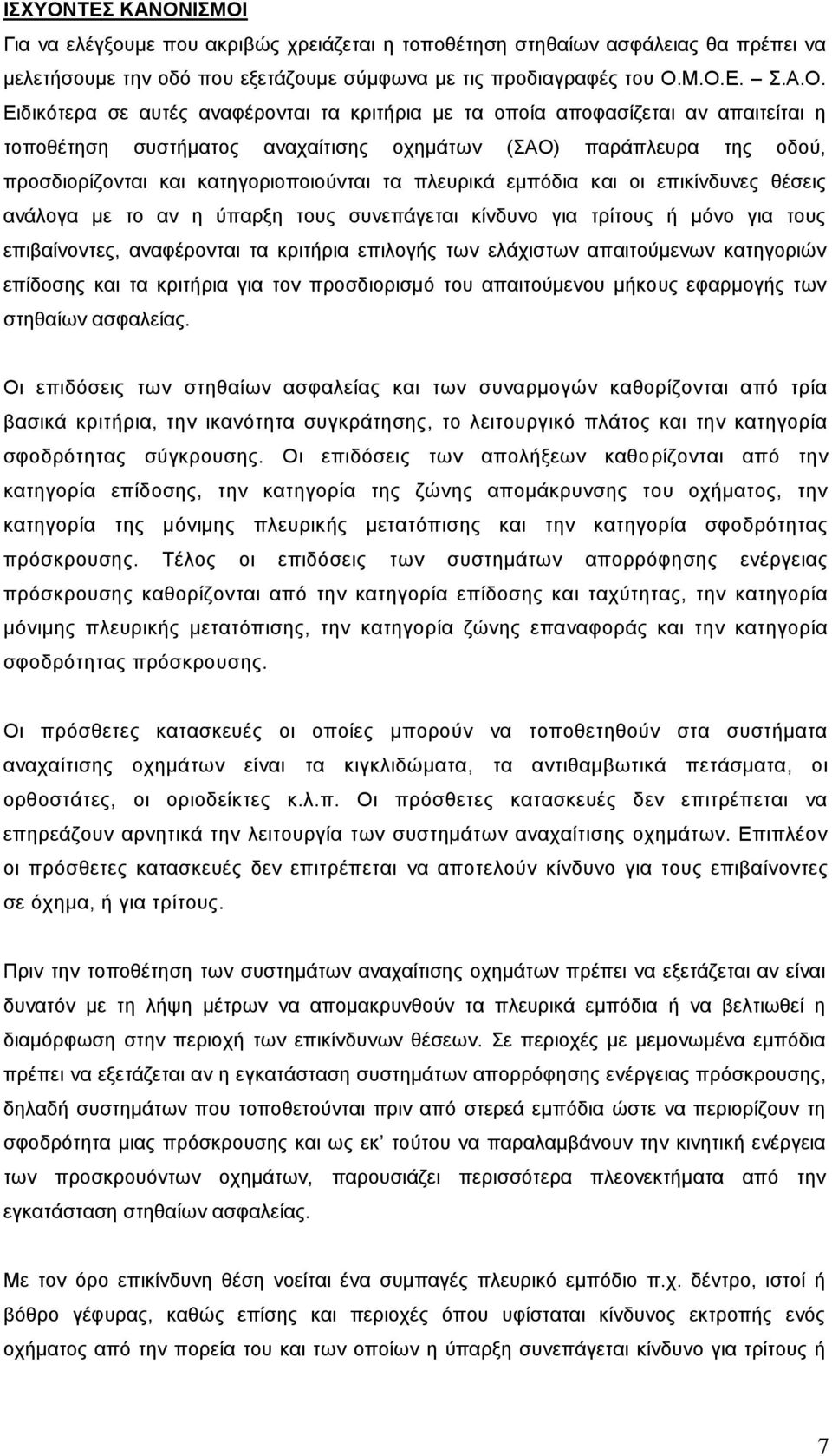 ΙΣΜΟΙ Για να ελέγξουμε που ακριβώς χρειάζεται η τοποθέτηση στηθαίων ασφάλειας θα πρέπει να μελετήσουμε την οδό που εξετάζουμε σύμφωνα με τις προδιαγραφές του Ο.Μ.Ο.Ε. Σ.Α.Ο. Ειδικότερα σε αυτές